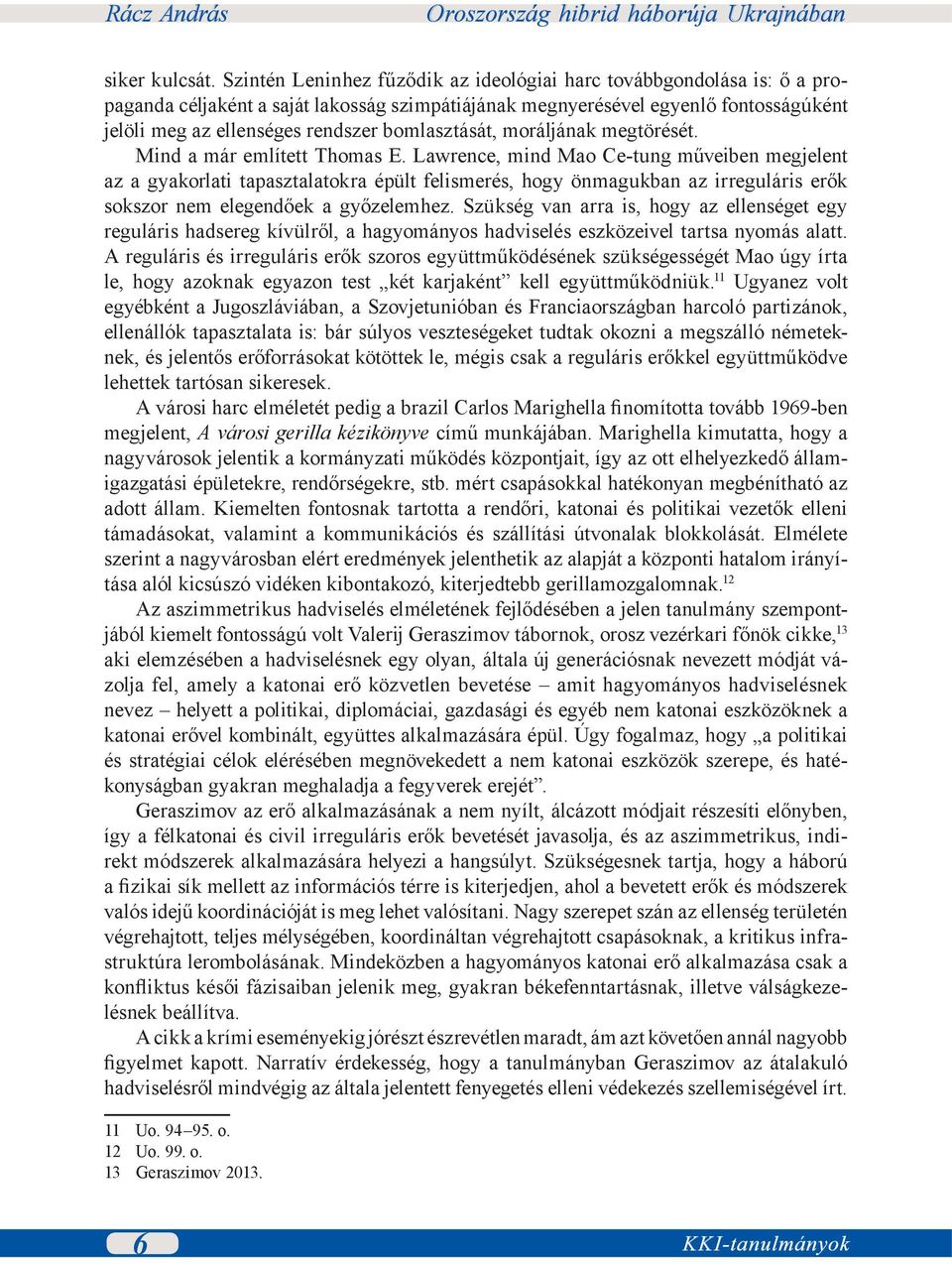 bomlasztását, moráljának megtörését. Mind a már említett Thomas E.
