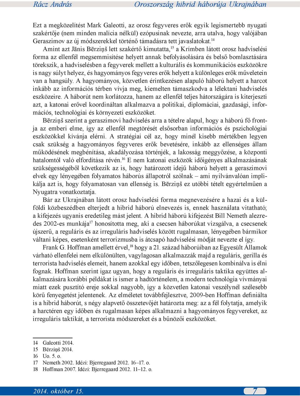 14 Amint azt Jānis Bērziņš lett szakértő kimutatta, 15 a Krímben látott orosz hadviselési forma az ellenfél megsemmisítése helyett annak befolyásolására és belső bomlasztására törekszik, a