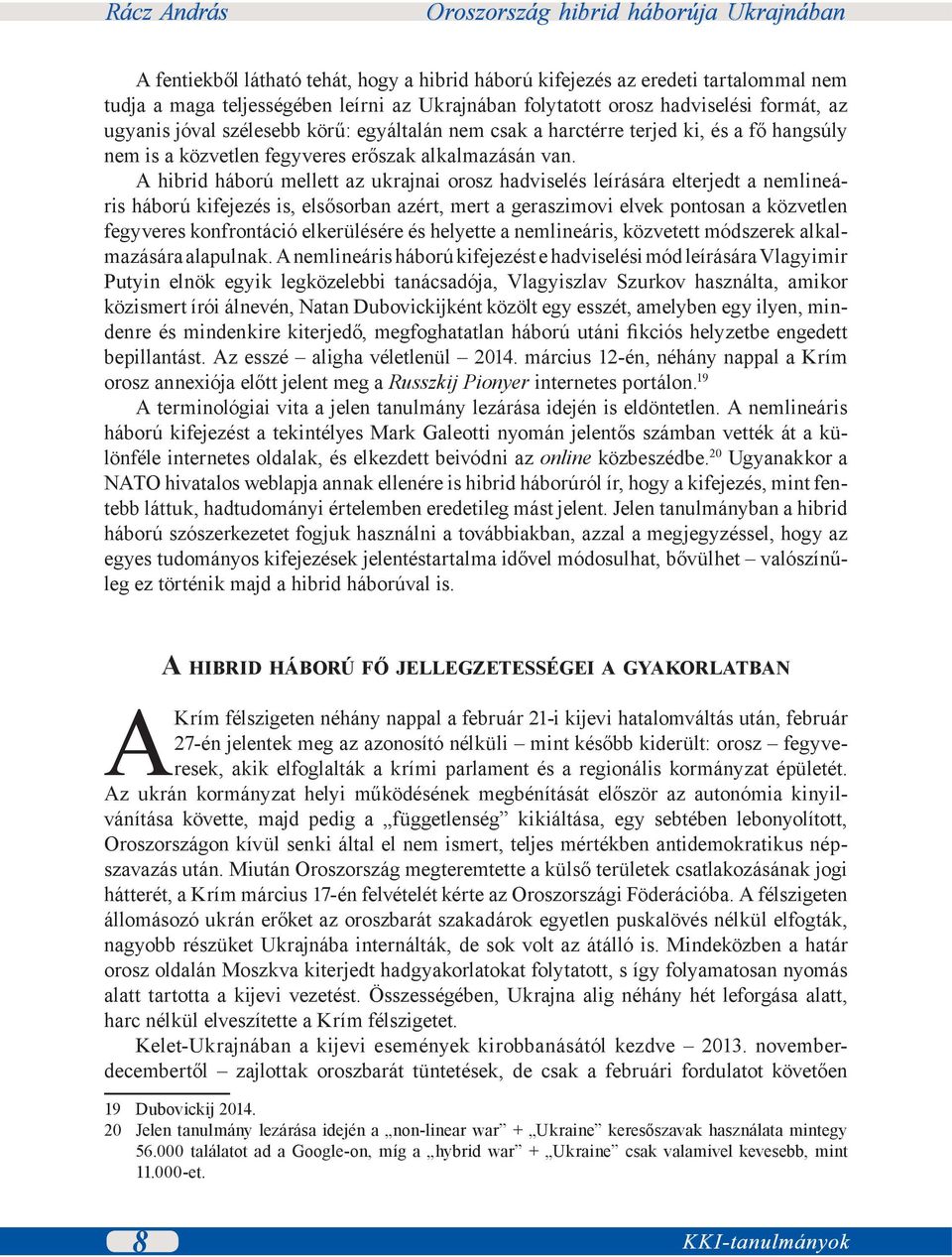 A hibrid háború mellett az ukrajnai orosz hadviselés leírására elterjedt a nemlineáris háború kifejezés is, elsősorban azért, mert a geraszimovi elvek pontosan a közvetlen fegyveres konfrontáció