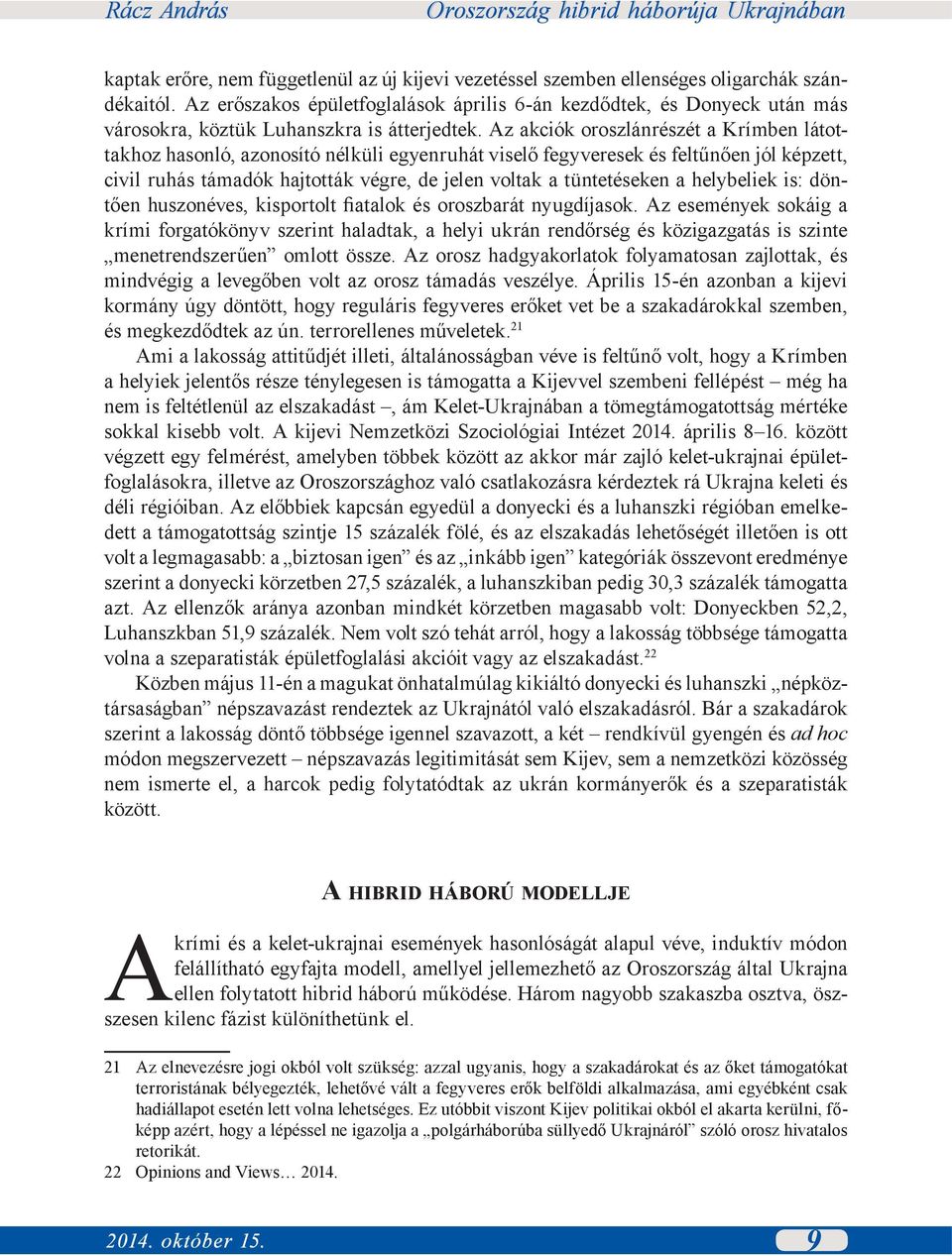 Az akciók oroszlánrészét a Krímben látottakhoz hasonló, azonosító nélküli egyenruhát viselő fegyveresek és feltűnően jól képzett, civil ruhás támadók hajtották végre, de jelen voltak a tüntetéseken a
