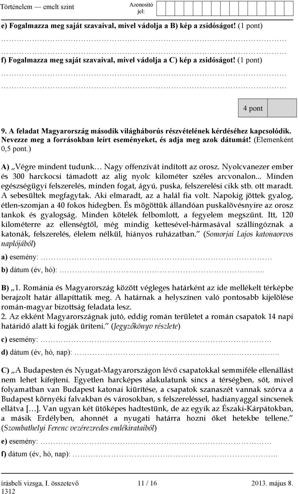 ) A) Végre mindent tudunk Nagy offenzívát indított az orosz. Nyolcvanezer ember és 300 harckocsi támadott az alig nyolc kilométer széles arcvonalon.