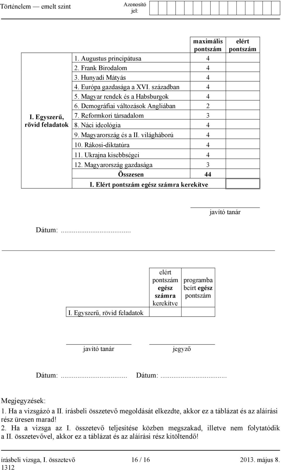 Magyarország gazdasága 3 Összesen 44 I. Elért pontszám egész számra kerekítve elért pontszám javító tanár Dátum:... I. Egyszerű, rövid feladatok elért pontszám egész számra kerekítve programba beírt egész pontszám javító tanár jegyző Dátum:.