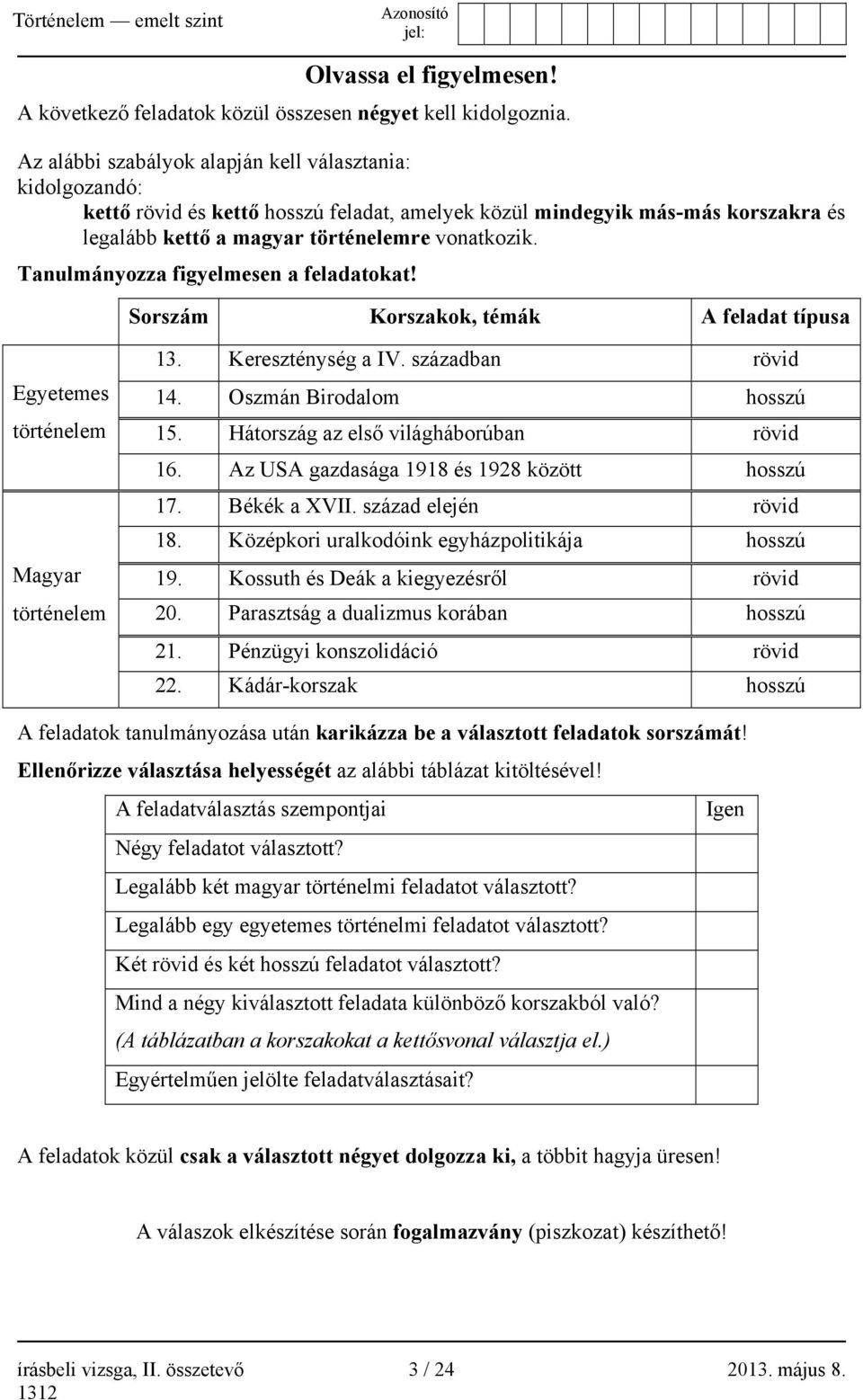 Tanulmányozza figyelmesen a feladatokat! Sorszám Korszakok, témák A feladat típusa Egyetemes történelem Magyar történelem 13. Kereszténység a IV. században rövid 14. Oszmán Birodalom hosszú 15.