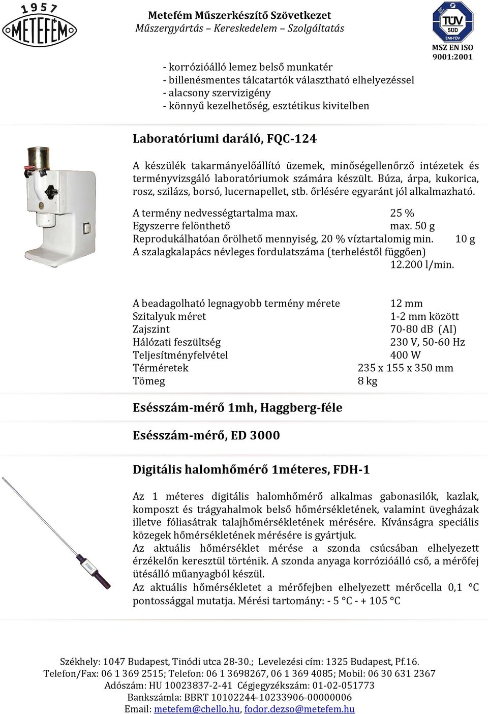 őrlésére egyaránt jól alkalmazható. A termény nedvességtartalma max. 25 % Egyszerre felönthető max. 50 g Reprodukálhatóan őrölhető mennyiség, 20 % víztartalomig min.