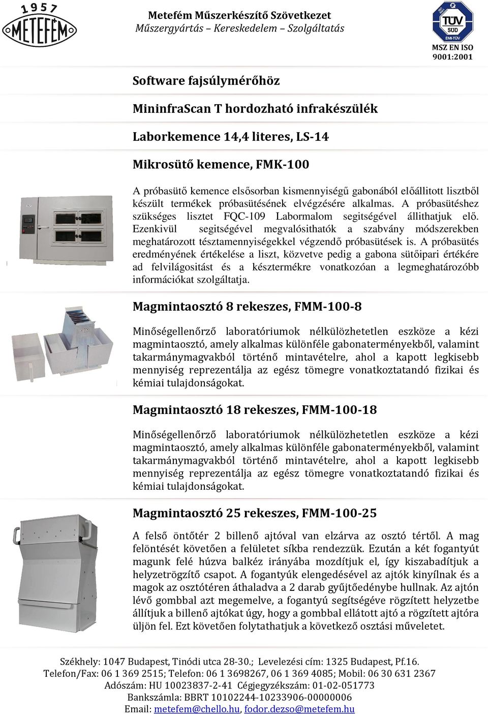 Ezenkivül segitségével megvalósithatók a szabvány módszerekben meghatározott tésztamennyiségekkel végzendő próbasütések is.