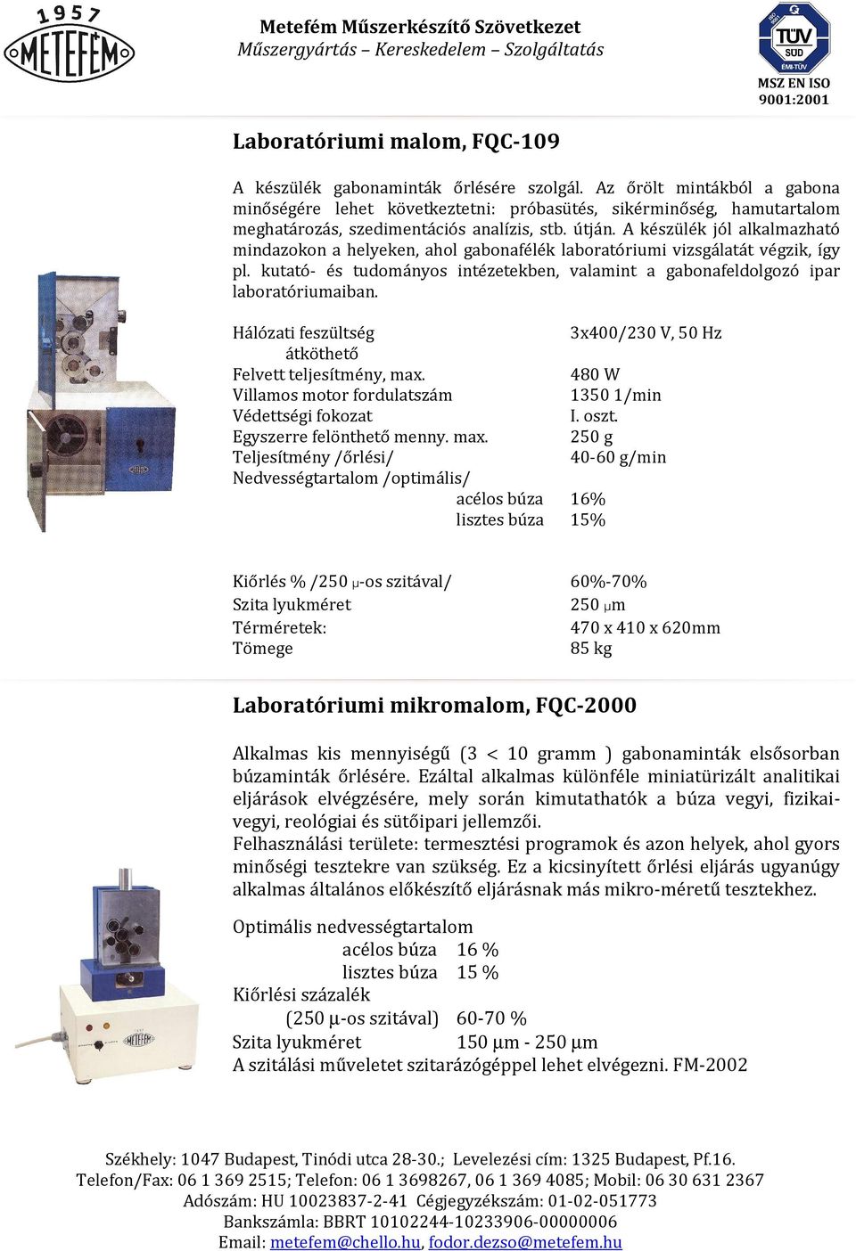 A készülék jól alkalmazható mindazokon a helyeken, ahol gabonafélék laboratóriumi vizsgálatát végzik, így pl. kutató- és tudományos intézetekben, valamint a gabonafeldolgozó ipar laboratóriumaiban.
