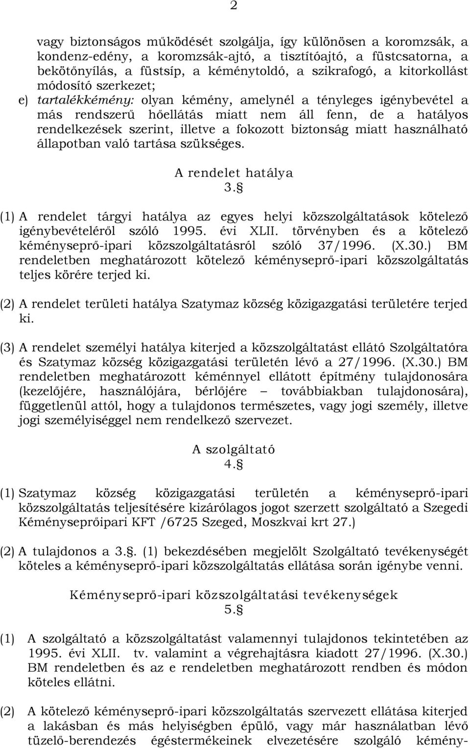 fokozott biztonság miatt használható állapotban való tartása szükséges. A rendelet hatálya 3. (1) A rendelet tárgyi hatálya az egyes helyi közszolgáltatások kötelező igénybevételéről szóló 1995.