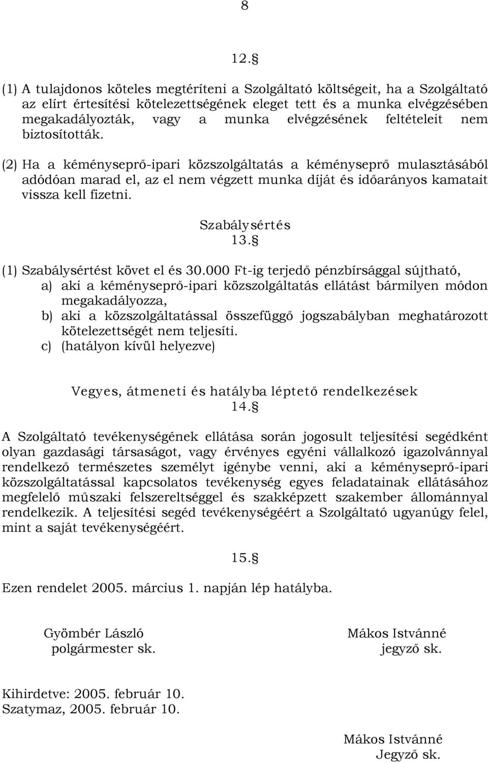 (2) Ha a kéményseprő-ipari közszolgáltatás a kéményseprő mulasztásából adódóan marad el, az el nem végzett munka díját és időarányos kamatait vissza kell fizetni. Szabálysértés 13.