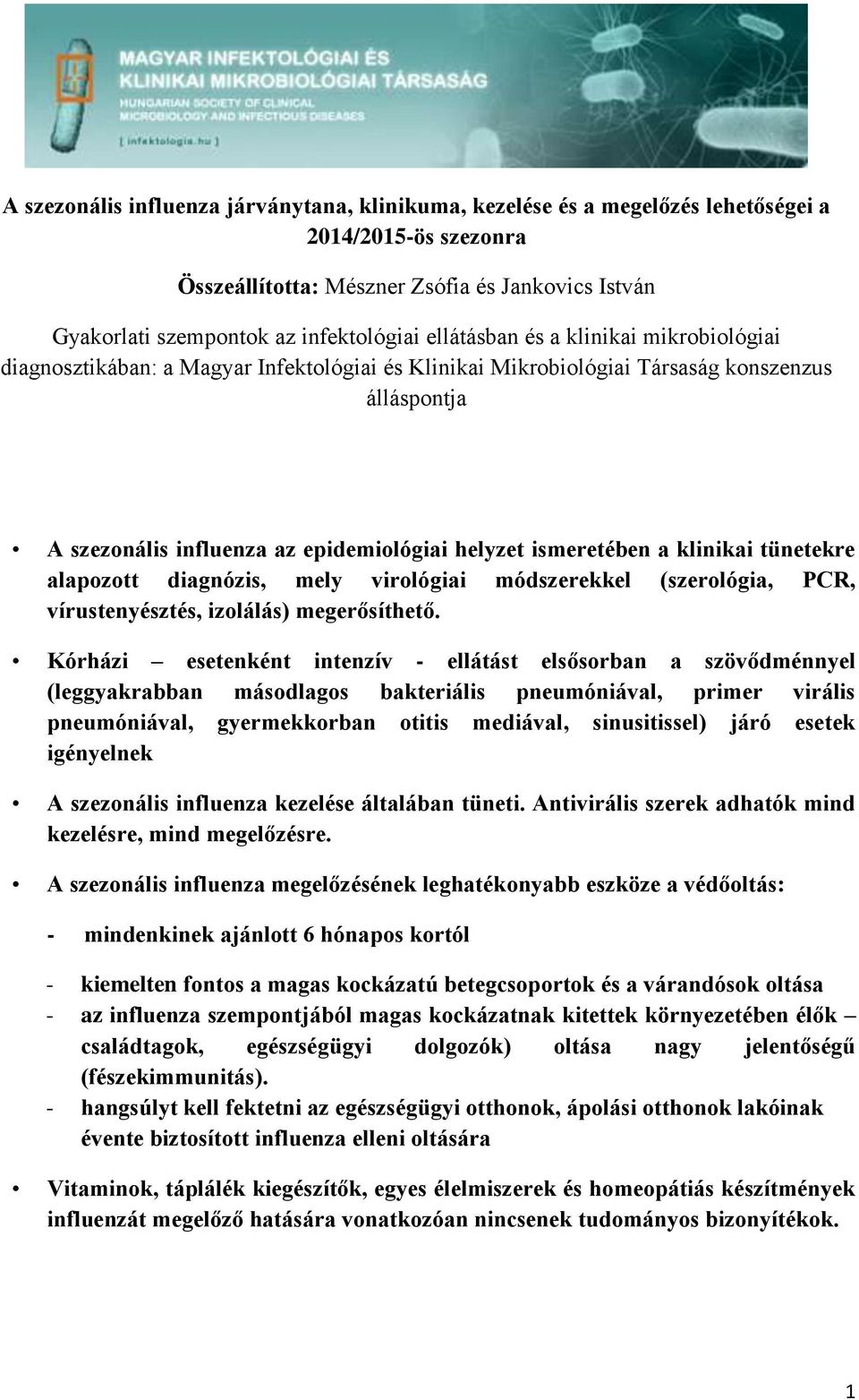 a klinikai tünetekre alapozott diagnózis, mely virológiai módszerekkel (szerológia, PCR, vírustenyésztés, izolálás) megerősíthető.