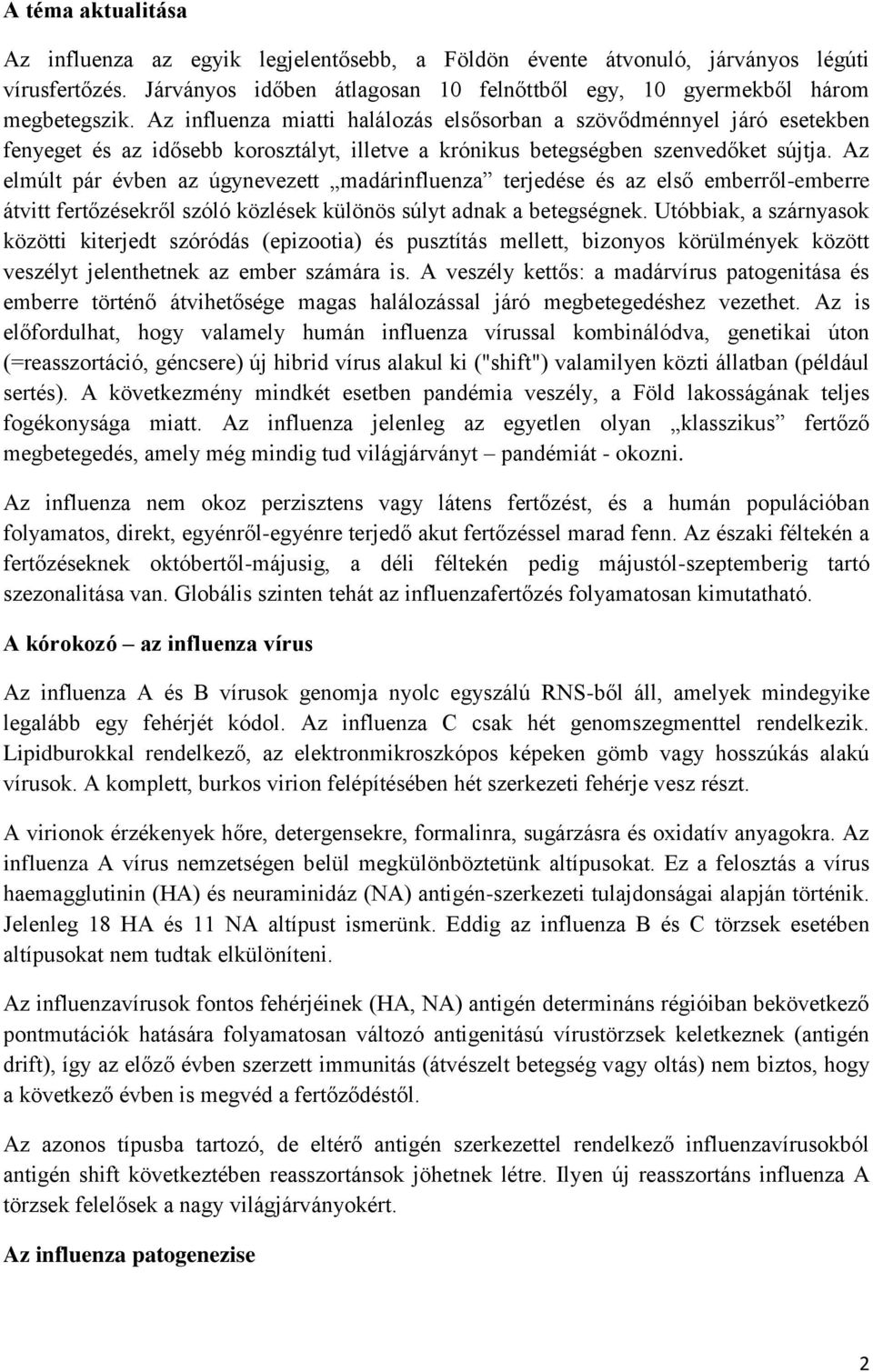 Az elmúlt pár évben az úgynevezett madárinfluenza terjedése és az első emberről-emberre átvitt fertőzésekről szóló közlések különös súlyt adnak a betegségnek.