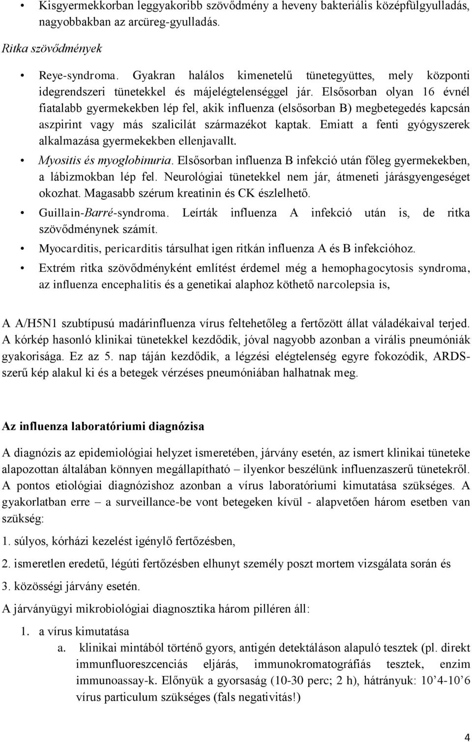 Elsősorban olyan 16 évnél fiatalabb gyermekekben lép fel, akik influenza (elsősorban B) megbetegedés kapcsán aszpirint vagy más szalicilát származékot kaptak.