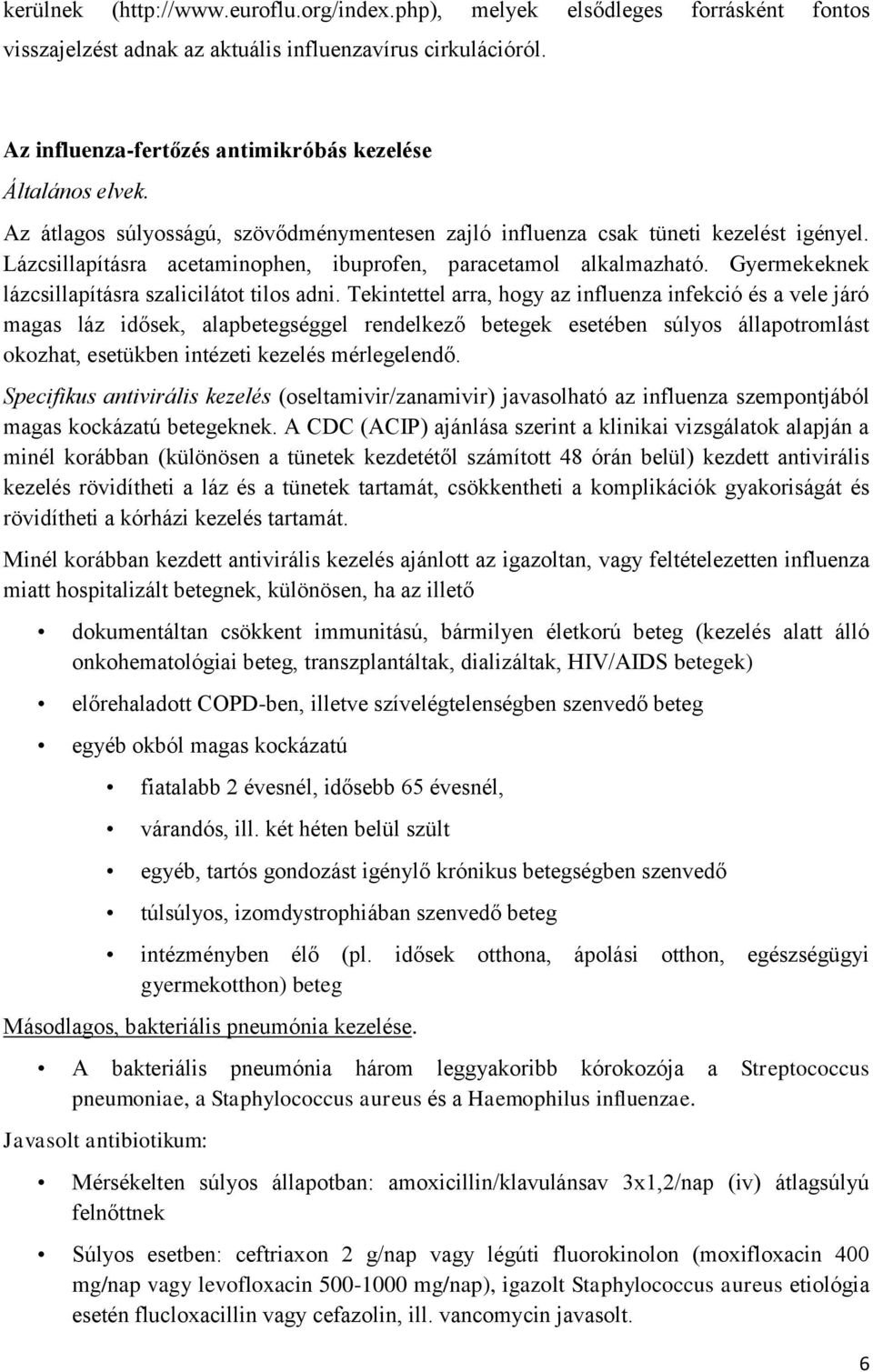 Lázcsillapításra acetaminophen, ibuprofen, paracetamol alkalmazható. Gyermekeknek lázcsillapításra szalicilátot tilos adni.