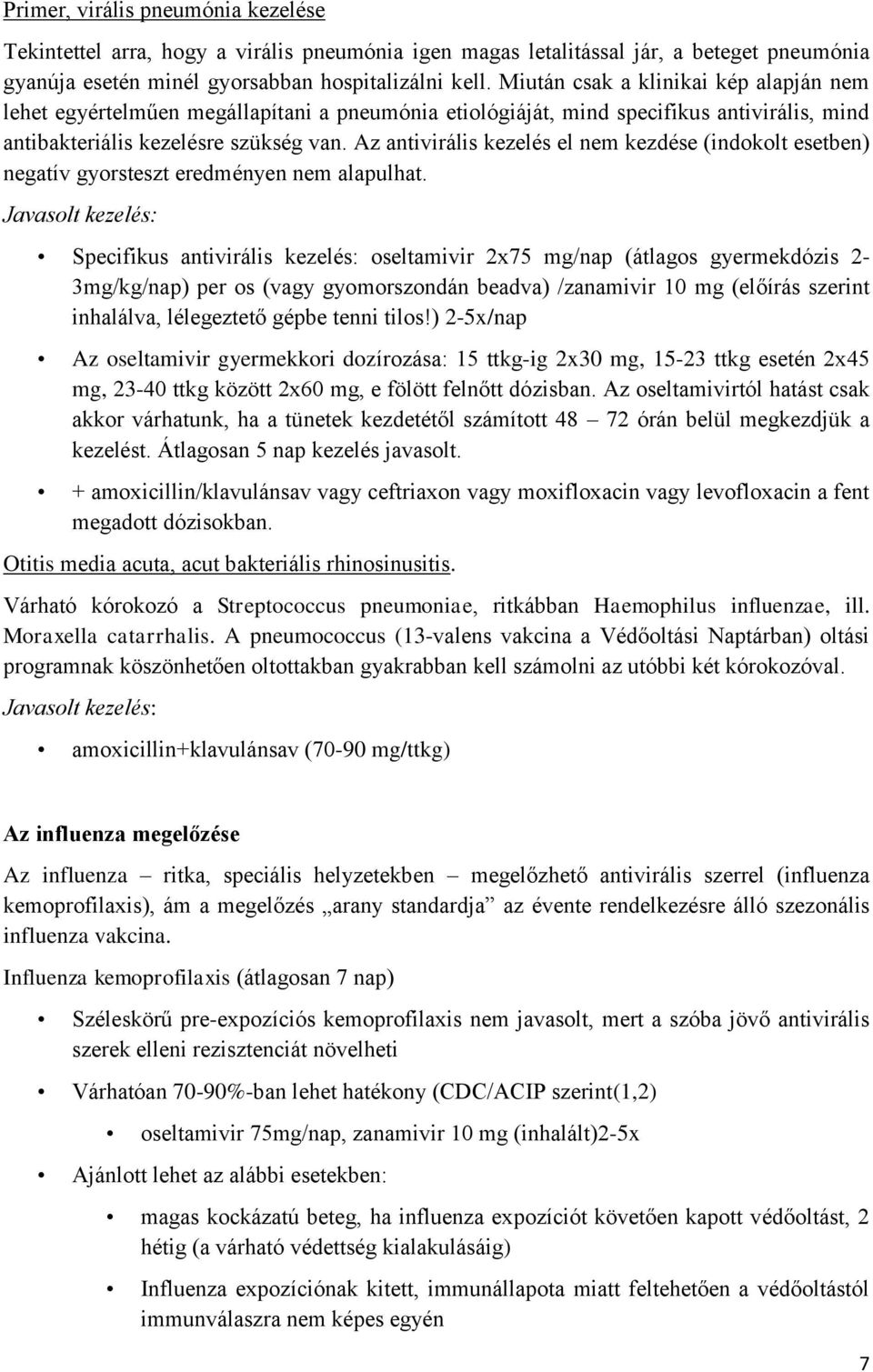 Az antivirális kezelés el nem kezdése (indokolt esetben) negatív gyorsteszt eredményen nem alapulhat.