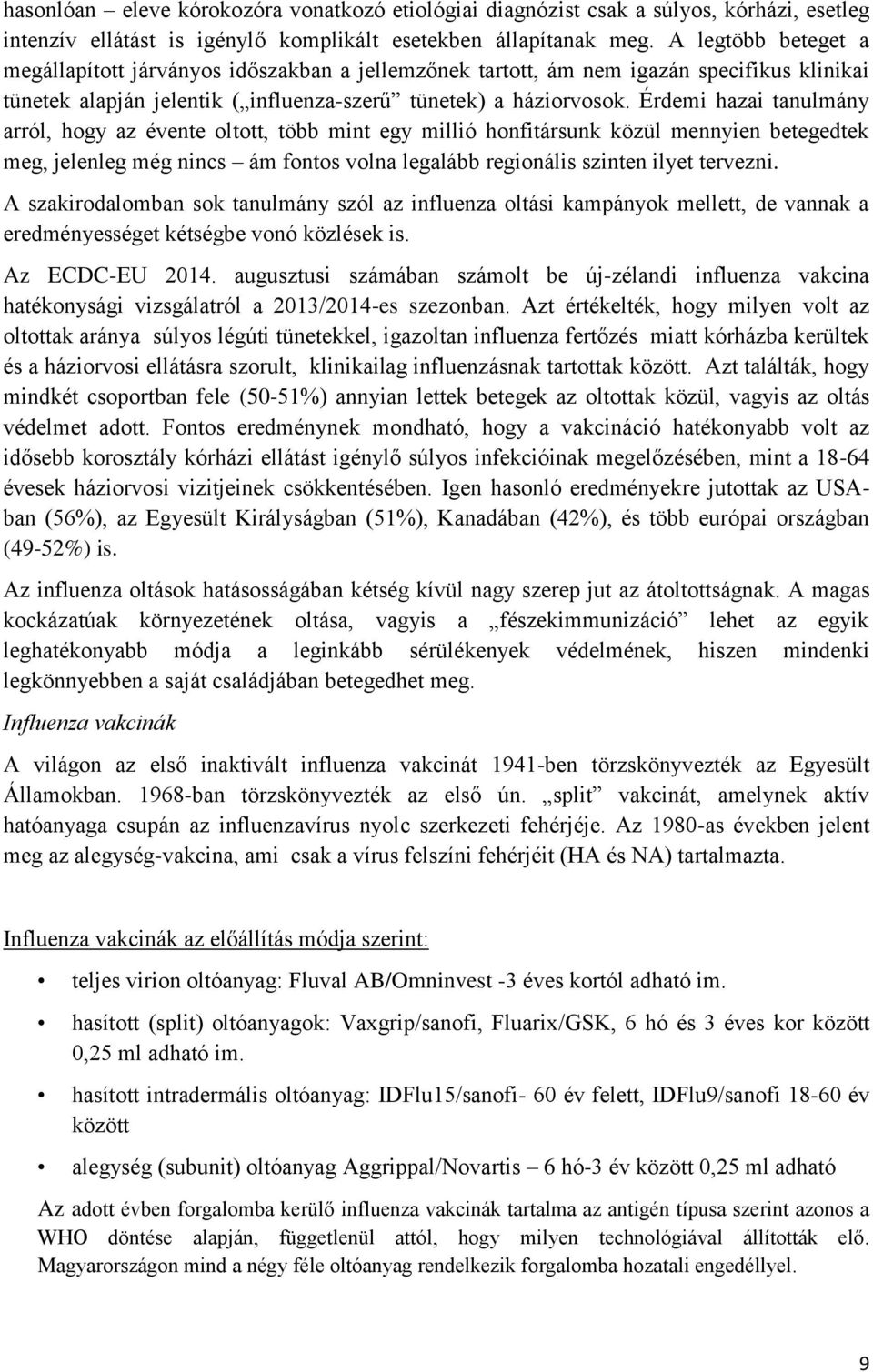 Érdemi hazai tanulmány arról, hogy az évente oltott, több mint egy millió honfitársunk közül mennyien betegedtek meg, jelenleg még nincs ám fontos volna legalább regionális szinten ilyet tervezni.