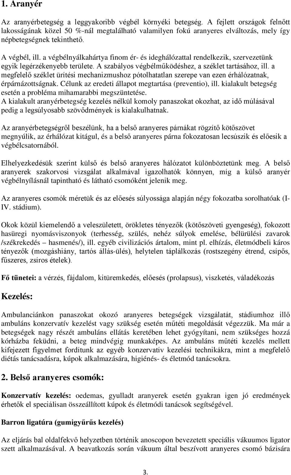 a végbélnyálkahártya finom ér- és ideghálózattal rendelkezik, szervezetünk egyik legérzékenyebb területe. A szabályos végbélműködéshez, a széklet tartásához, ill.