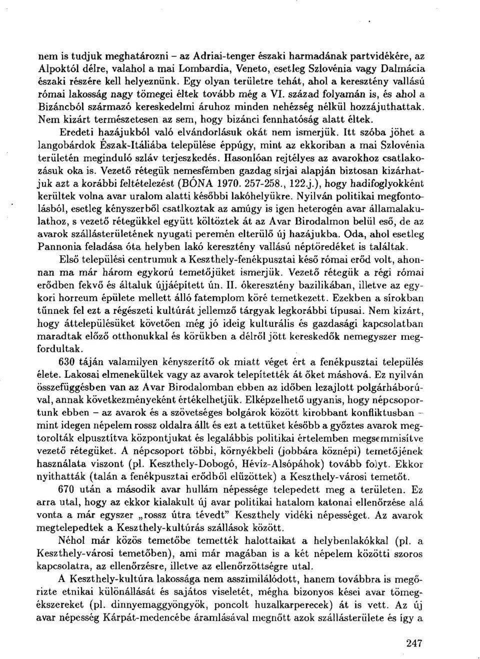 század folyamán is, és ahol a Bizáncból származó kereskedelmi áruhoz minden nehézség nélkül hozzájuthattak. Nem kizárt természetesen az sem, hogy bizánci fennhatóság alatt éltek.