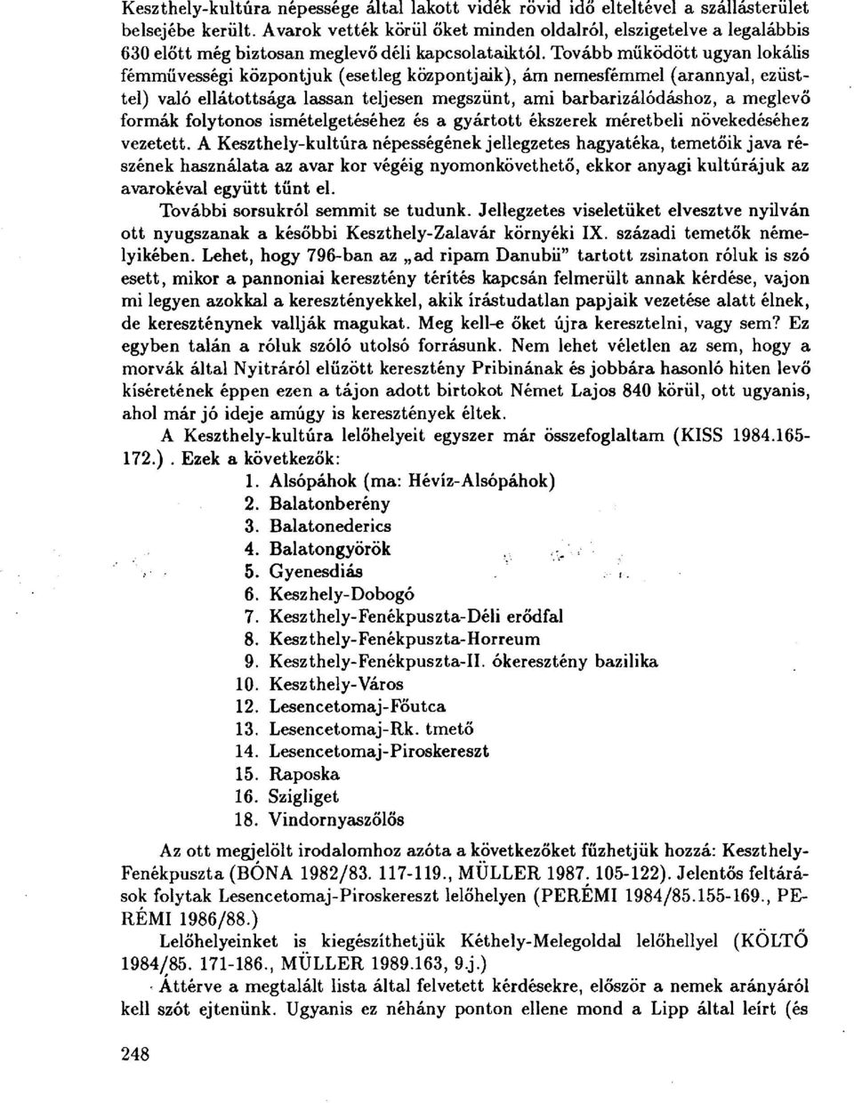 Tovább működött ugyan lokális fémművességi központjuk (esetleg központjaik), ám nemesfémmel (arannyal, ezüsttel) való ellátottsága lassan teljesen megszűnt, ami barbarizál ódáshoz, a meglevő formák