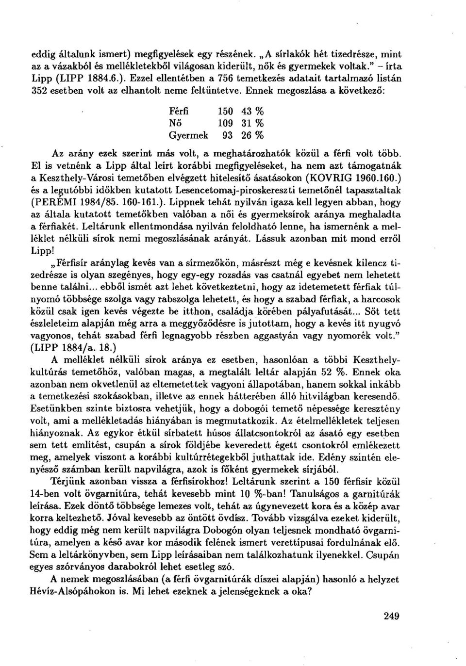 El is vetnénk a Lipp által leírt korábbi megfigyeléseket, ha nem azt támogatnák a Keszthely-Városi temetőben elvégzett hitelesítő ásatásokon (KOVRIG 1960.160.