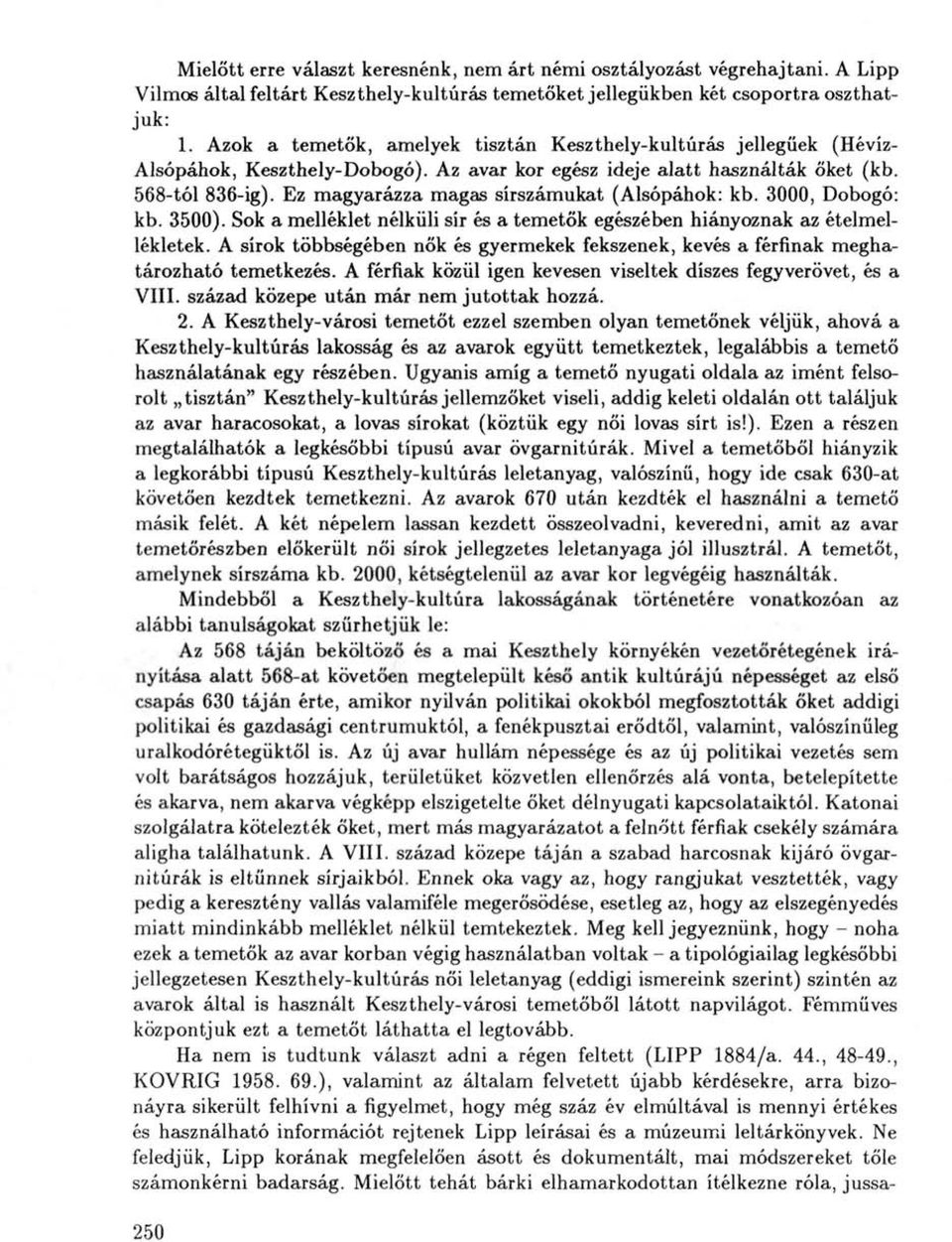 Ez magyarázza magas sírszámukat (Alsópáhok: kb. 3000, Dobogó: kb. 3500). Sok a melléklet nélküli sír és a temetők egészében hiányoznak az ételmellékletek.