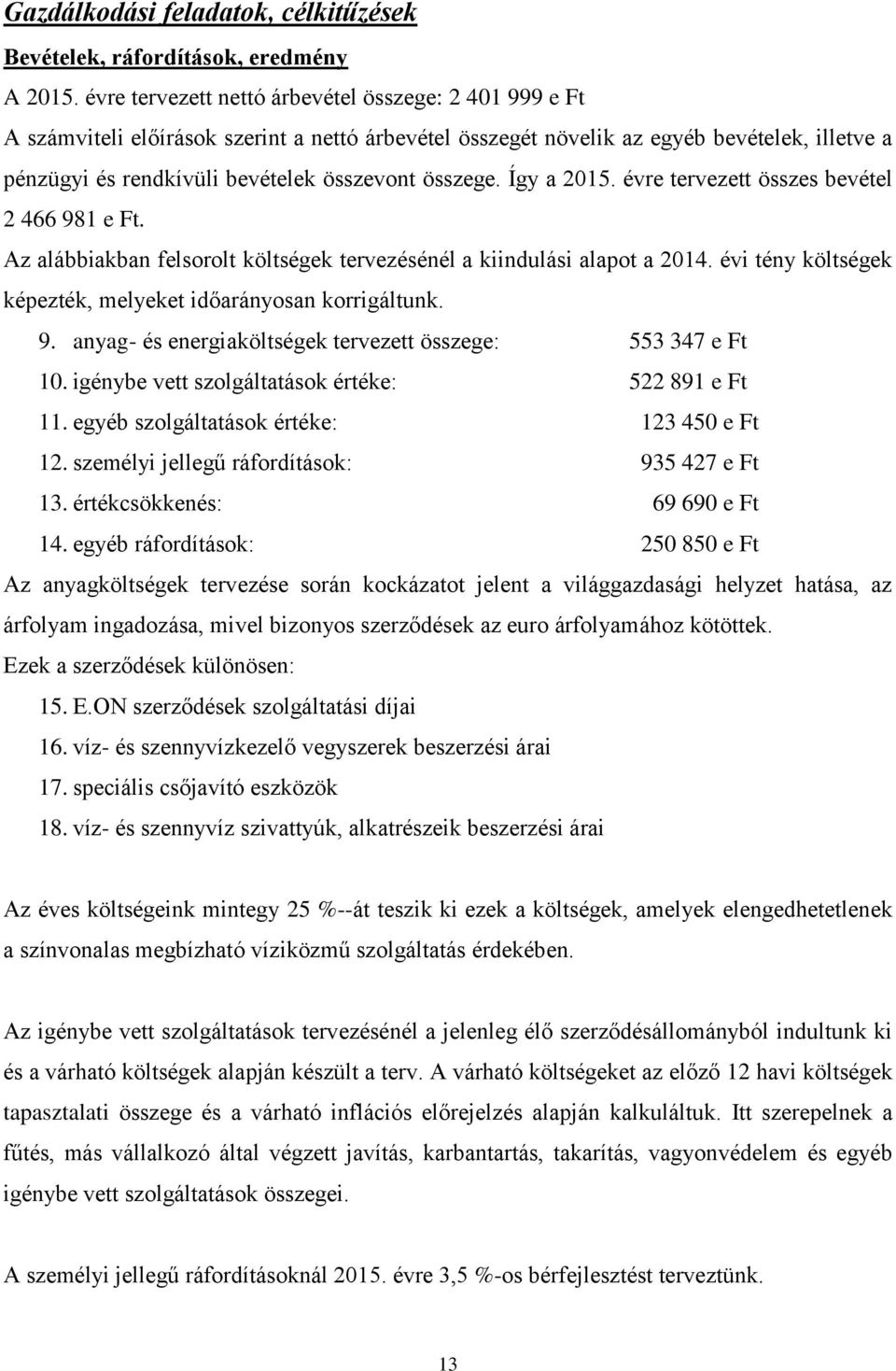 összege. Így a 2015. évre tervezett összes bevétel 2 466 981 e Ft. Az alábbiakban felsorolt költségek tervezésénél a kiindulási alapot a 2014.