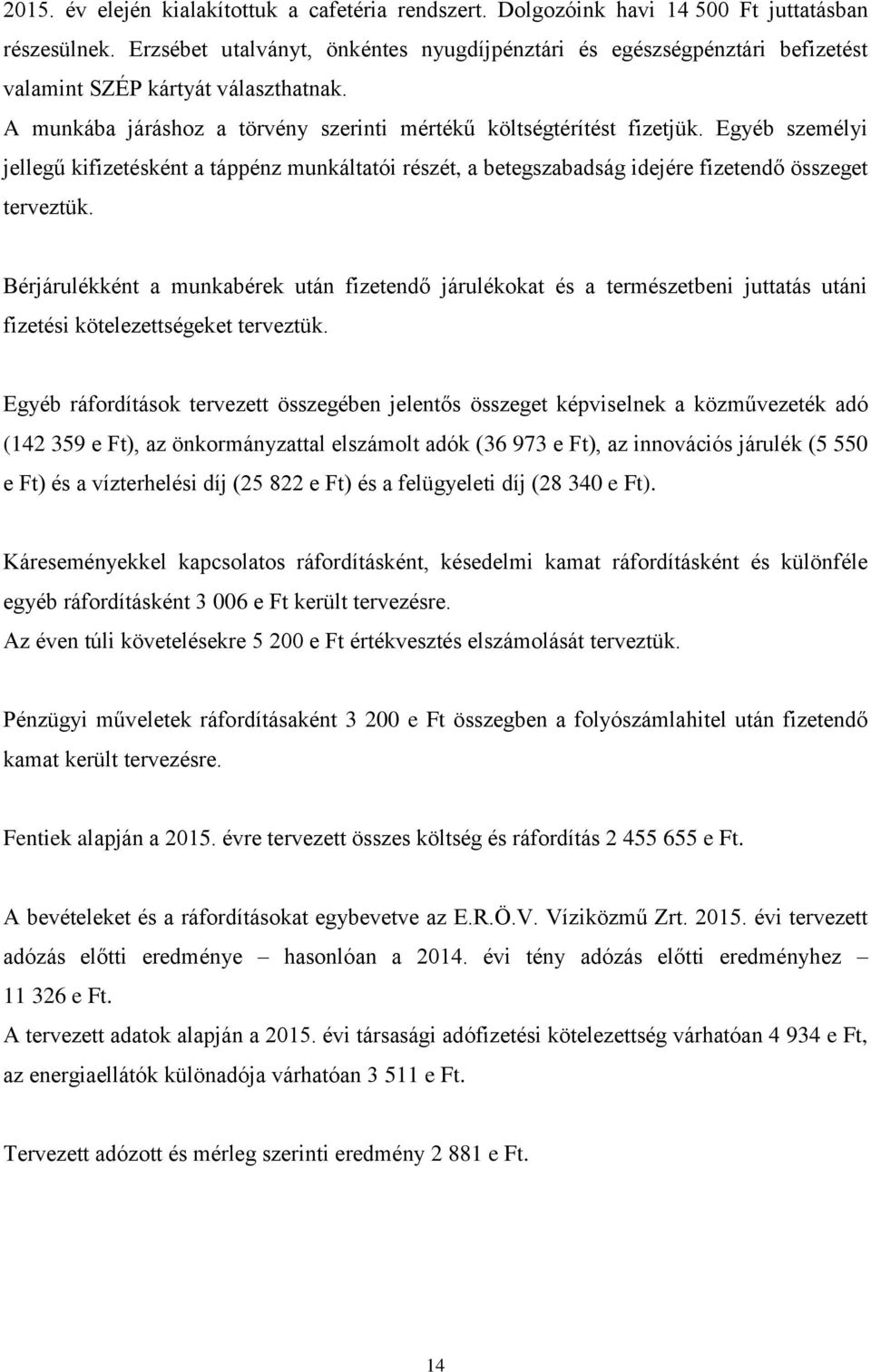 Egyéb személyi jellegű kifizetésként a táppénz munkáltatói részét, a betegszabadság idejére fizetendő összeget terveztük.