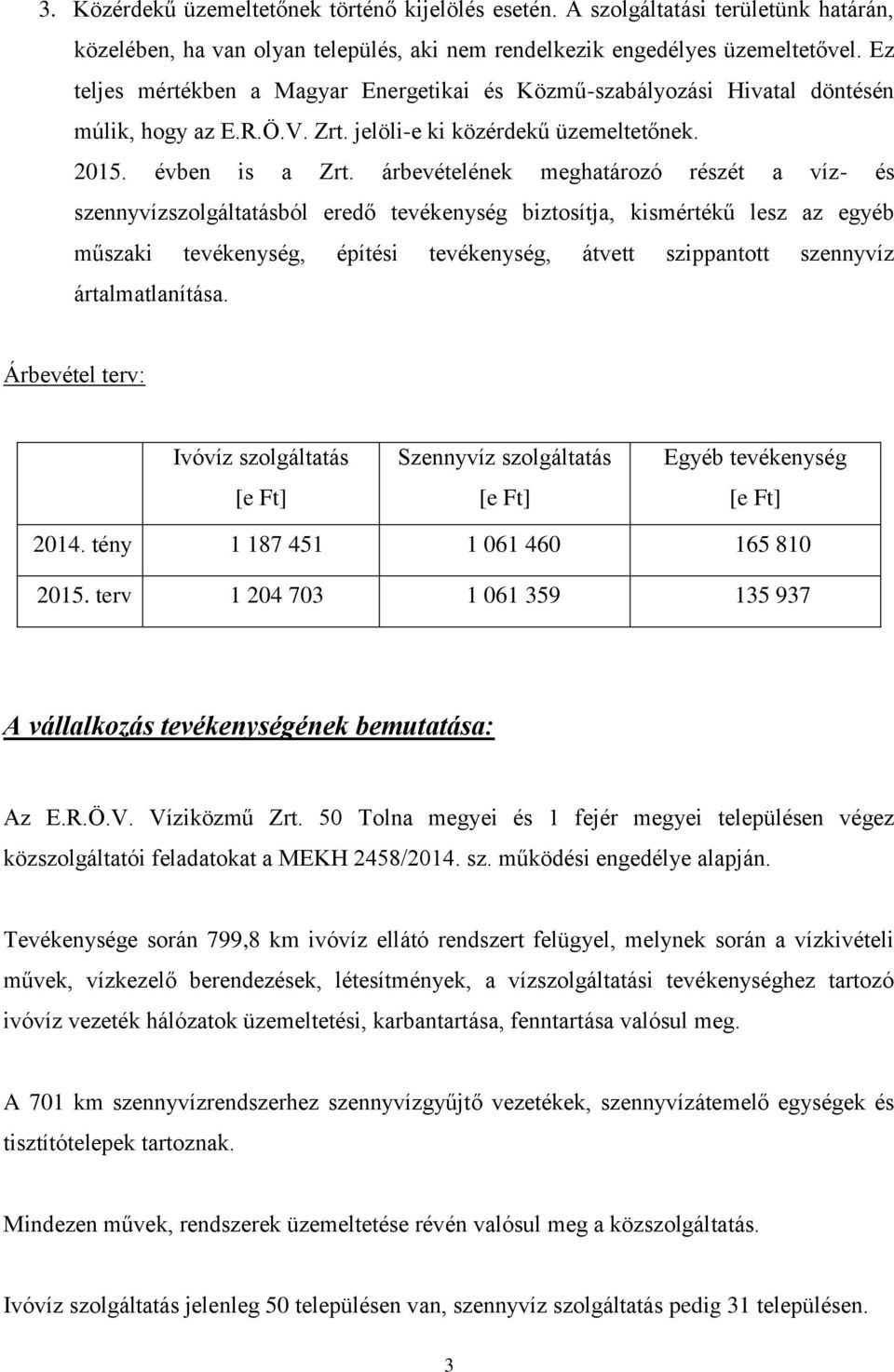 árbevételének meghatározó részét a víz- és szennyvízszolgáltatásból eredő tevékenység biztosítja, kismértékű lesz az egyéb műszaki tevékenység, építési tevékenység, átvett szippantott szennyvíz