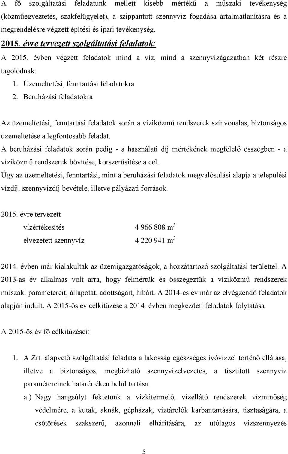 Üzemeltetési, fenntartási feladatokra 2. Beruházási feladatokra Az üzemeltetési, fenntartási feladatok során a víziközmű ek színvonalas, biztonságos üzemeltetése a legfontosabb feladat.