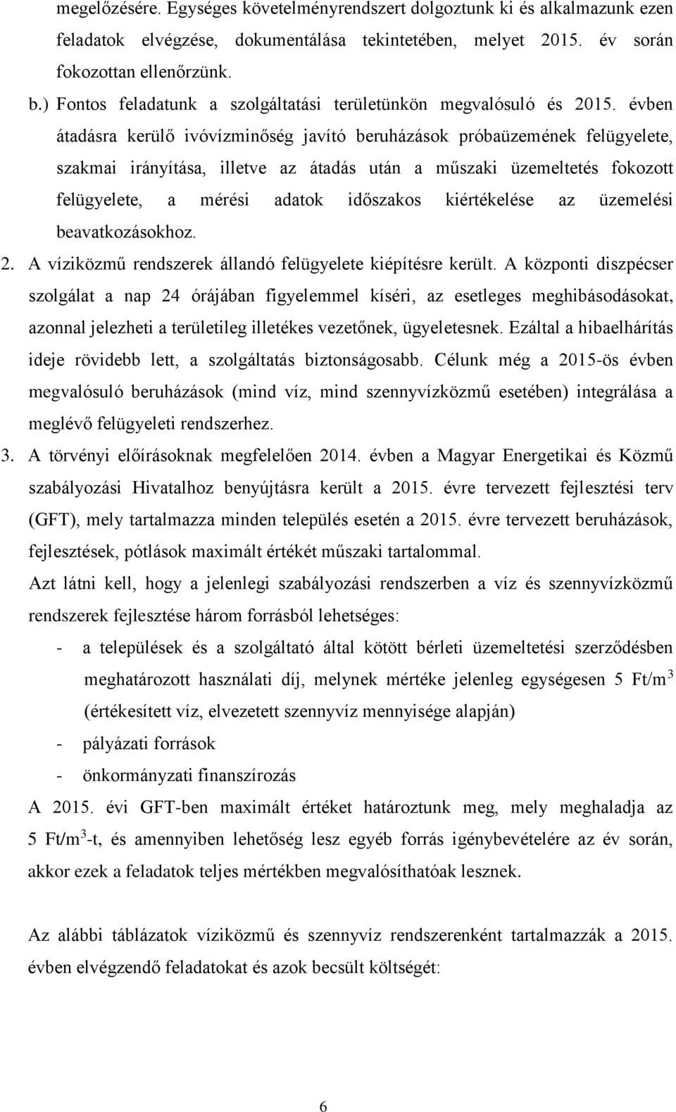 évben átadásra kerülő ivóvízminőség javító beruházások próbaüzemének felügyelete, szakmai irányítása, illetve az átadás után a műszaki üzemeltetés fokozott felügyelete, a mérési adatok időszakos