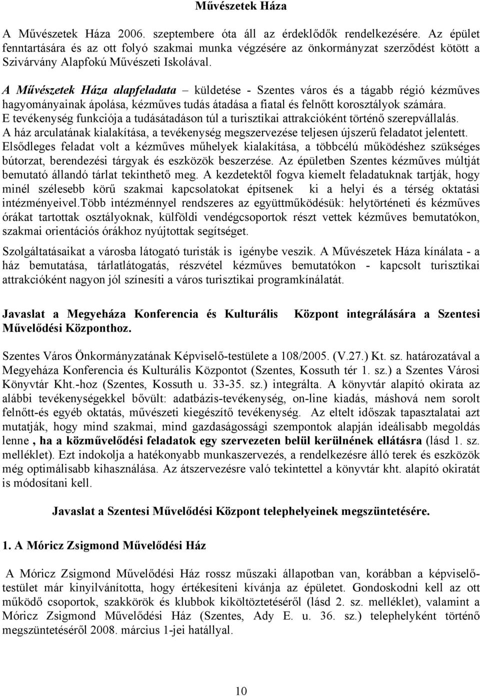 A Művészetek Háza alapfeladata küldetése - Szentes város és a tágabb régió kézműves hagyományainak ápolása, kézműves tudás átadása a fiatal és felnőtt korosztályok számára.