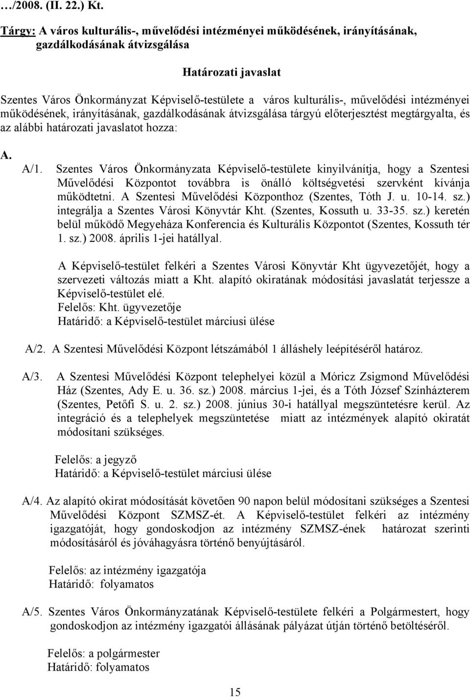 művelődési intézményei működésének, irányításának, gazdálkodásának átvizsgálása tárgyú előterjesztést megtárgyalta, és az alábbi határozati javaslatot hozza: A. A/1.