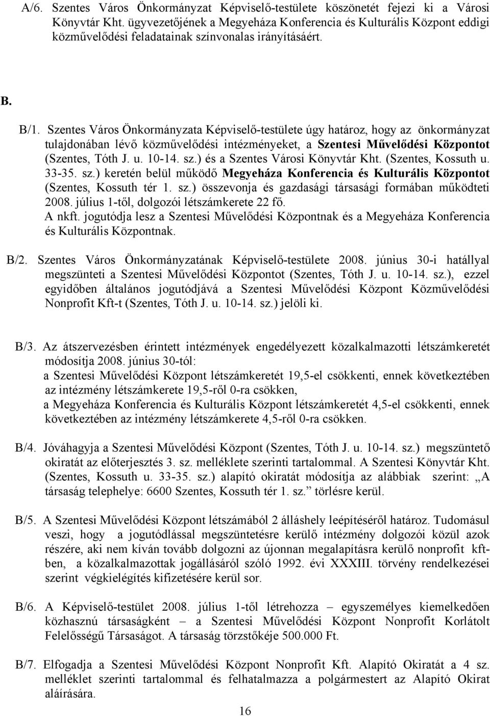Szentes Város Önkormányzata Képviselő-testülete úgy határoz, hogy az önkormányzat tulajdonában lévő közművelődési intézményeket, a Szentesi Művelődési Központot (Szentes, Tóth J. u. 10-14. sz.