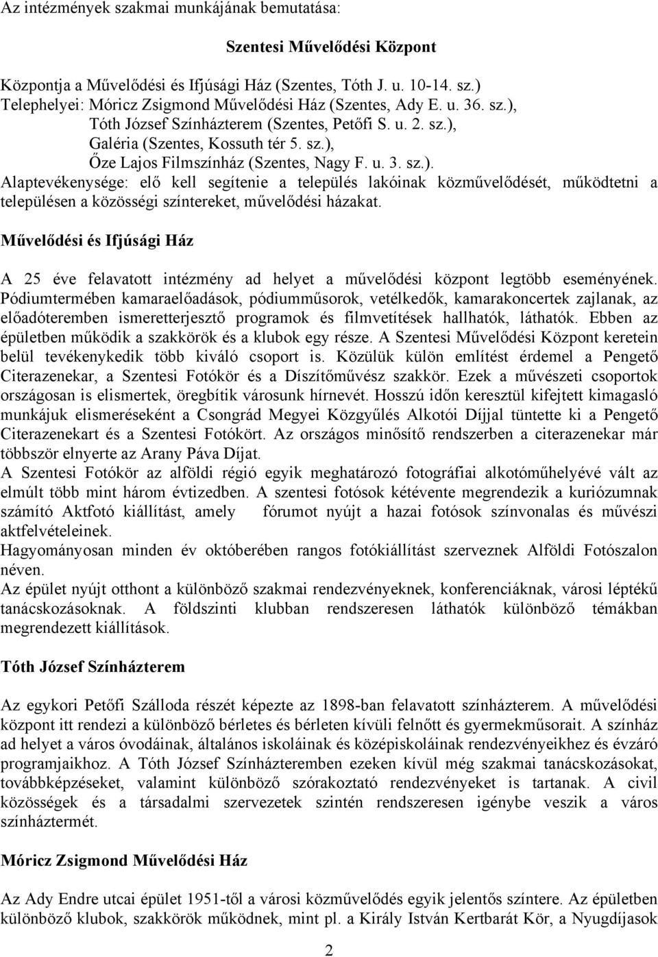 Művelődési és Ifjúsági Ház A 25 éve felavatott intézmény ad helyet a művelődési központ legtöbb eseményének.