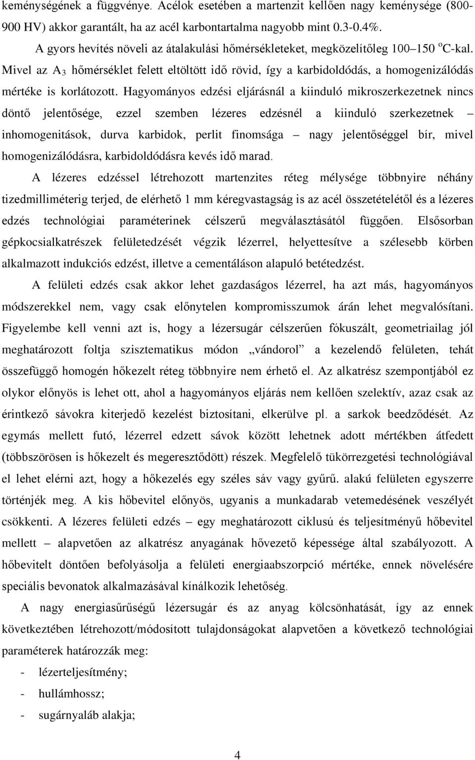 Mivel az A 3 hőmérséklet felett eltöltött idő rövid, így a karbidoldódás, a homogenizálódás mértéke is korlátozott.