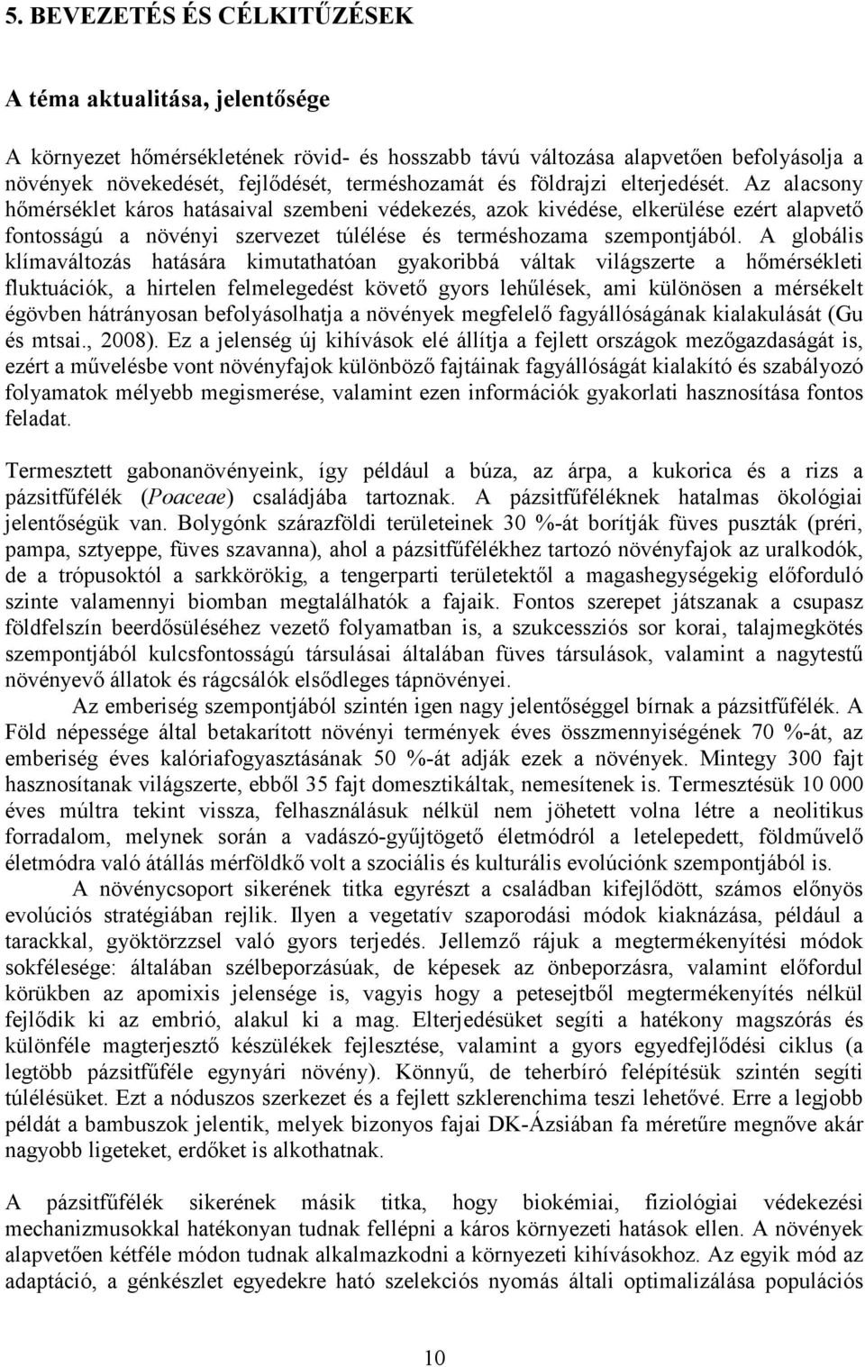 A globális klímaváltozás hatására kimutathatóan gyakoribbá váltak világszerte a hımérsékleti fluktuációk, a hirtelen felmelegedést követı gyors lehőlések, ami különösen a mérsékelt égövben