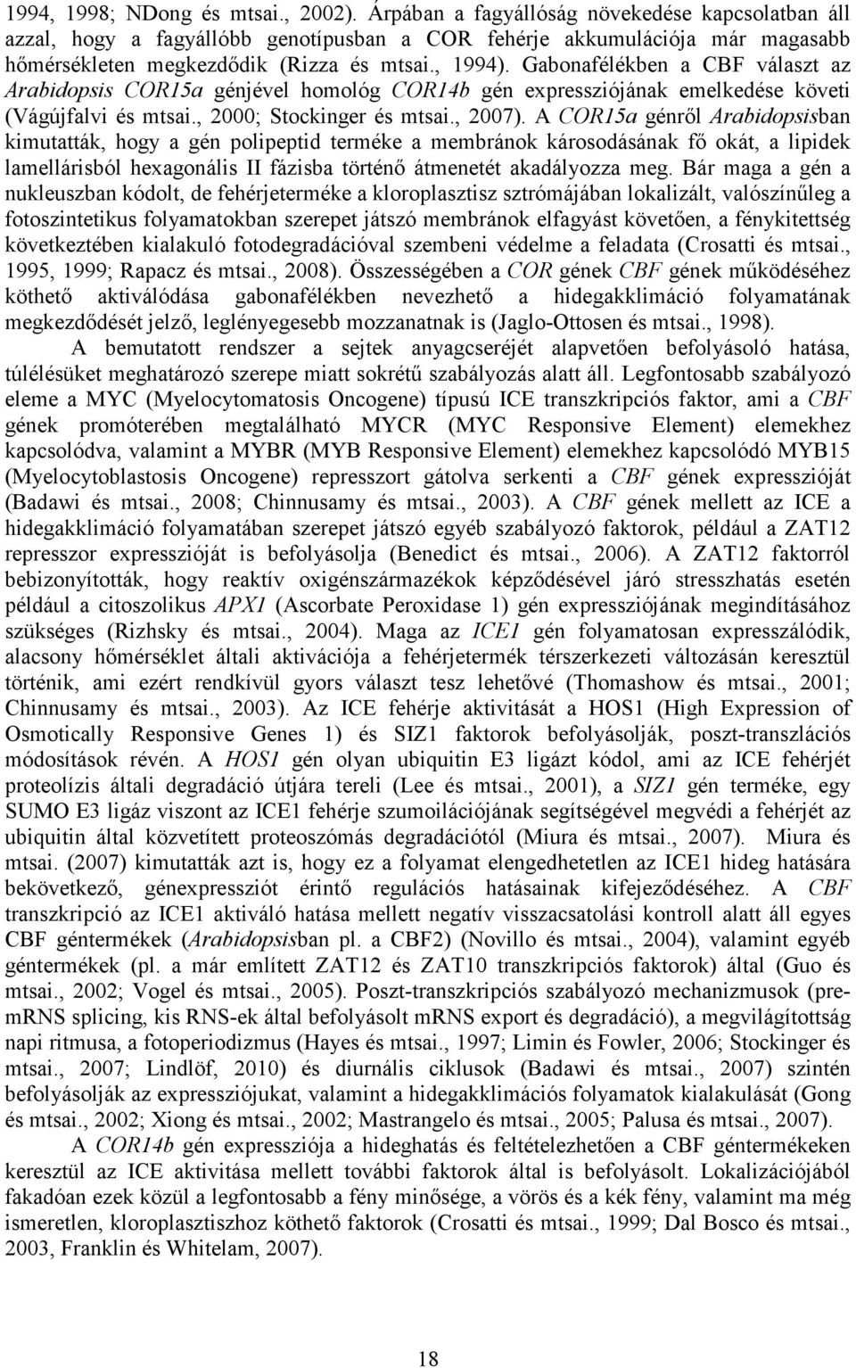 Gabonafélékben a CBF választ az Arabidopsis COR15a génjével homológ COR14b gén expressziójának emelkedése követi (Vágújfalvi és mtsai., 2000; Stockinger és mtsai., 2007).