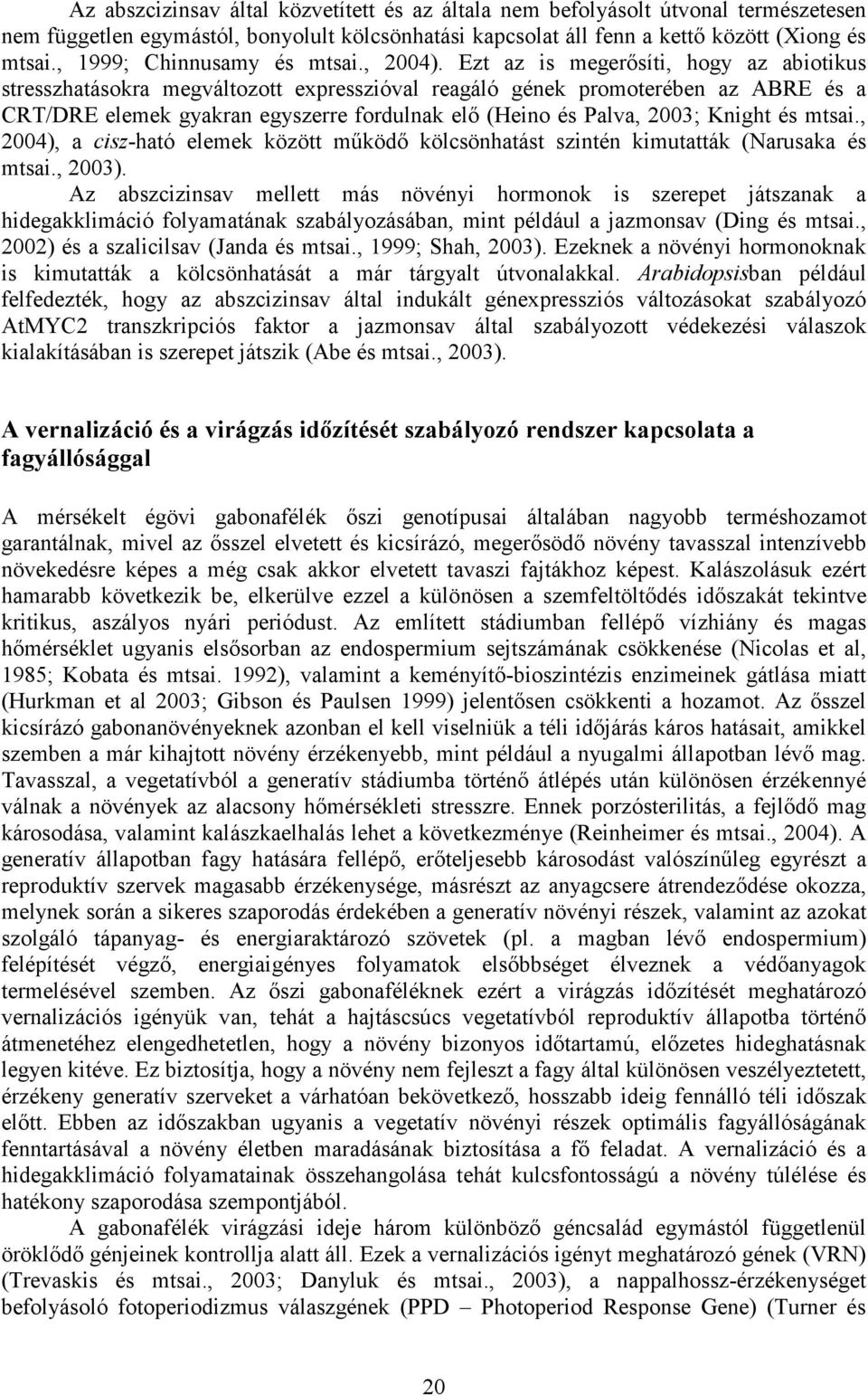 Ezt az is megerısíti, hogy az abiotikus stresszhatásokra megváltozott expresszióval reagáló gének promoterében az ABRE és a CRT/DRE elemek gyakran egyszerre fordulnak elı (Heino és Palva, 2003;