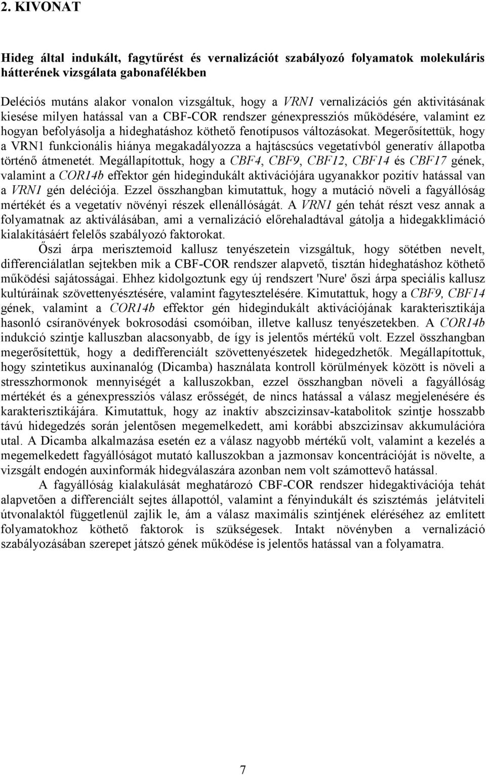 Megerısítettük, hogy a VRN1 funkcionális hiánya megakadályozza a hajtáscsúcs vegetatívból generatív állapotba történı átmenetét.