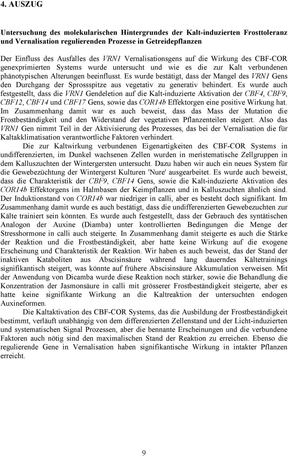 Es wurde bestätigt, dass der Mangel des VRN1 Gens den Durchgang der Sprossspitze aus vegetativ zu generativ behindert.
