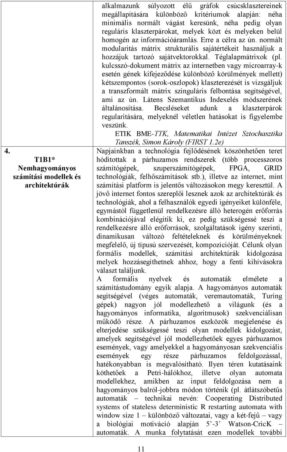 normált modularitás mátrix strukturális sajátértékeit használjuk a hozzájuk tartozó sajátvektorokkal. Téglalapmátrixok (pl.