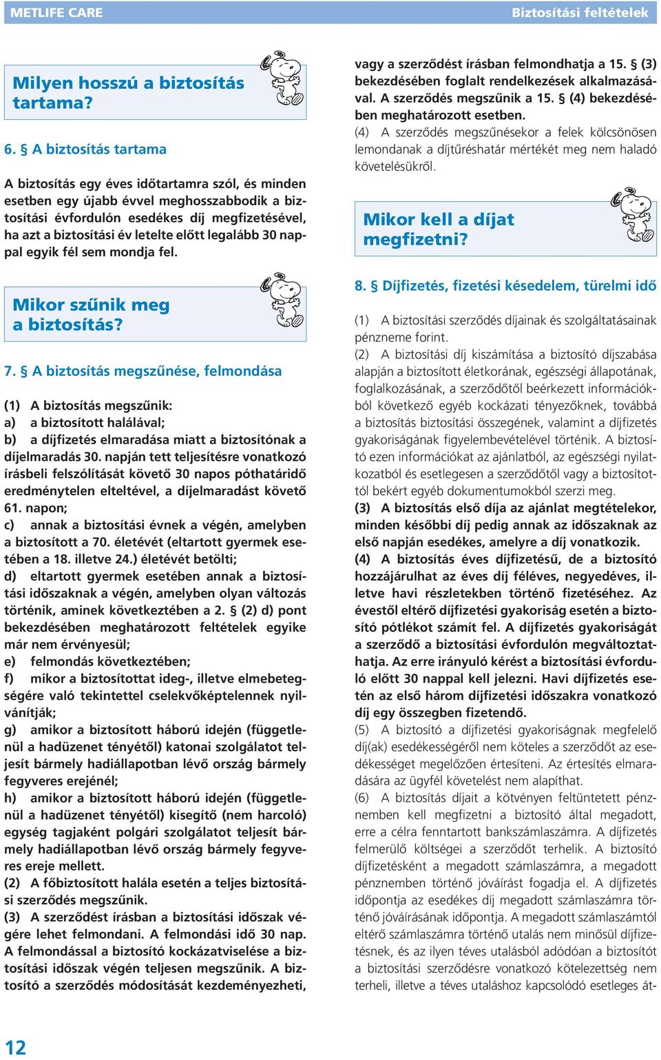 előtt legalább 30 nappal egyik fél sem mondja fel. Mikor szűnik meg a biztosítás? 7.