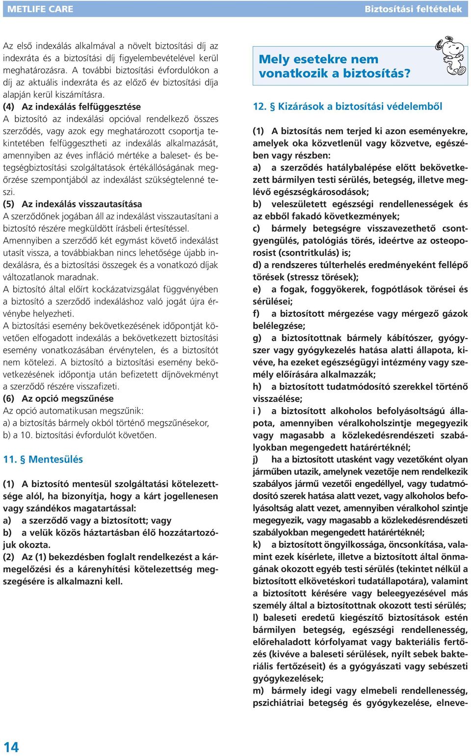(4) Az indexálás felfüggesztése A biztosító az indexálási opcióval rendelkező összes szerződés, vagy azok egy meghatározott csoportja tekintetében felfüggesztheti az indexálás alkalmazását,
