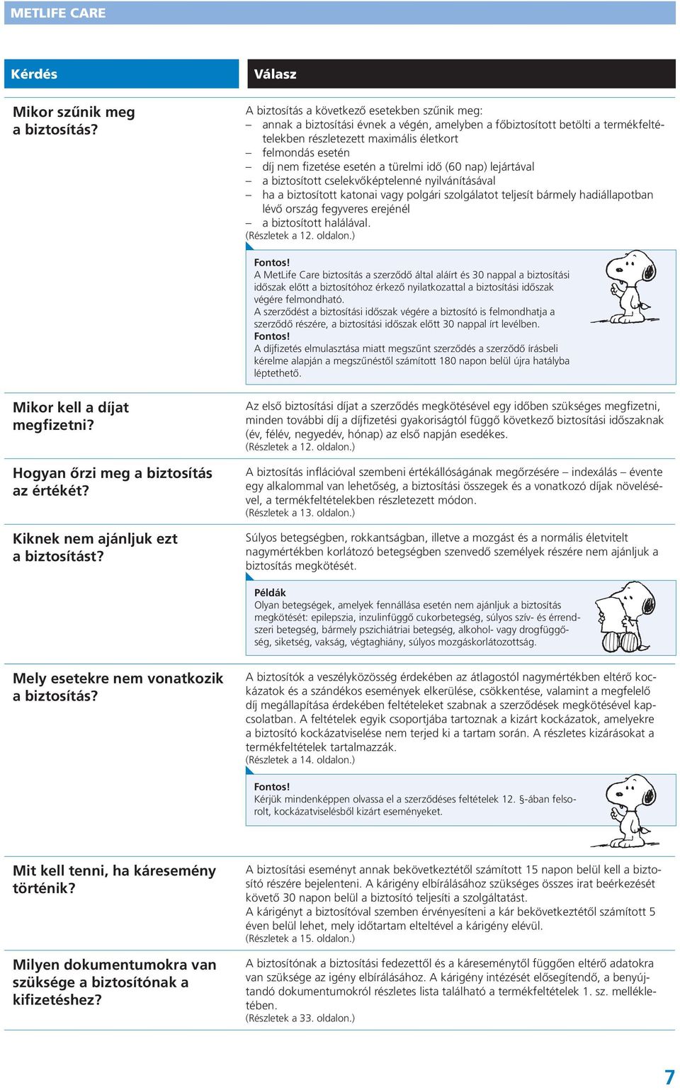 nem fizetése esetén a türelmi idő (60 nap) lejártával a biztosított cselekvőképtelenné nyilvánításával ha a biztosított katonai vagy polgári szolgálatot teljesít bármely hadiállapotban lévő ország