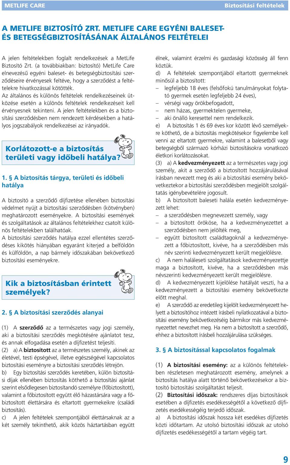 Az általános és különös feltételek rendelkezéseinek ütközése esetén a különös feltételek rendelkezéseit kell érvényesnek tekinteni.