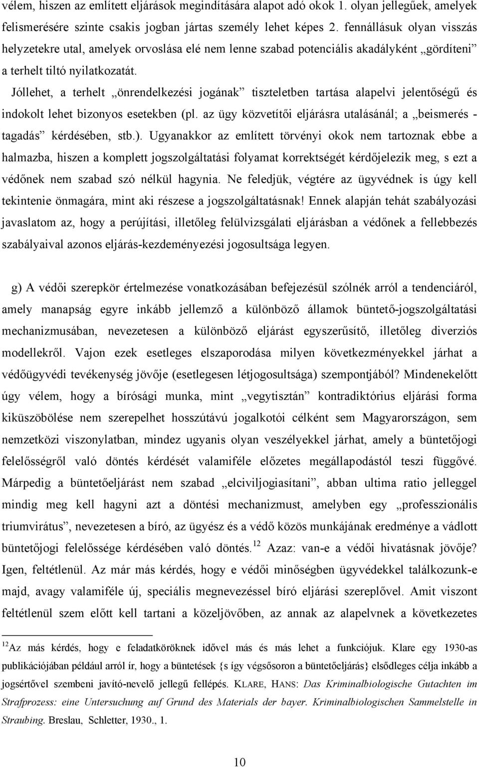 Jóllehet, a terhelt önrendelkezési jogának tiszteletben tartása alapelvi jelentőségű és indokolt lehet bizonyos esetekben (pl.