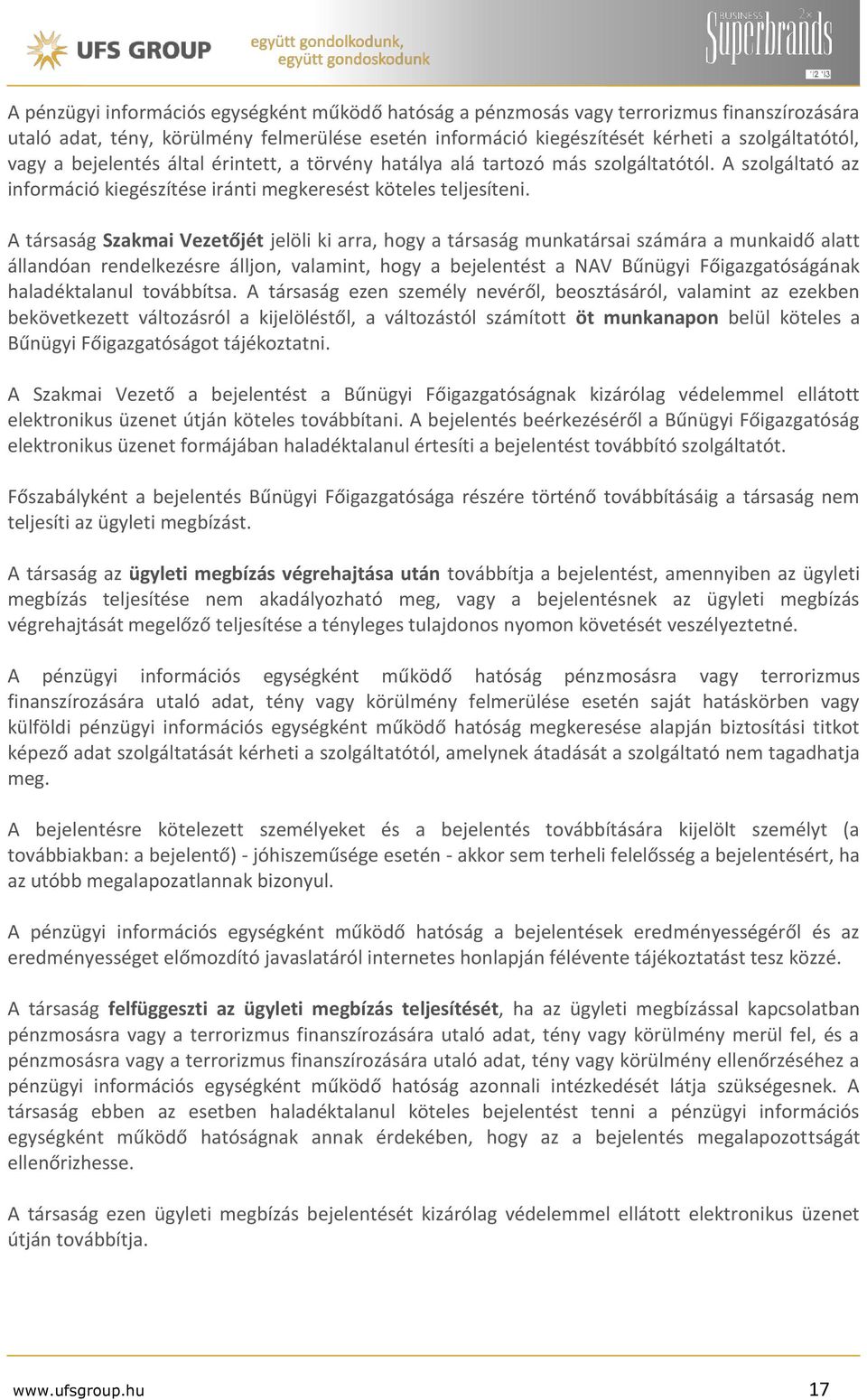 A társaság Szakmai Vezetőjét jelöli ki arra, hogy a társaság munkatársai számára a munkaidő alatt állandóan rendelkezésre álljon, valamint, hogy a bejelentést a NAV Bűnügyi Főigazgatóságának