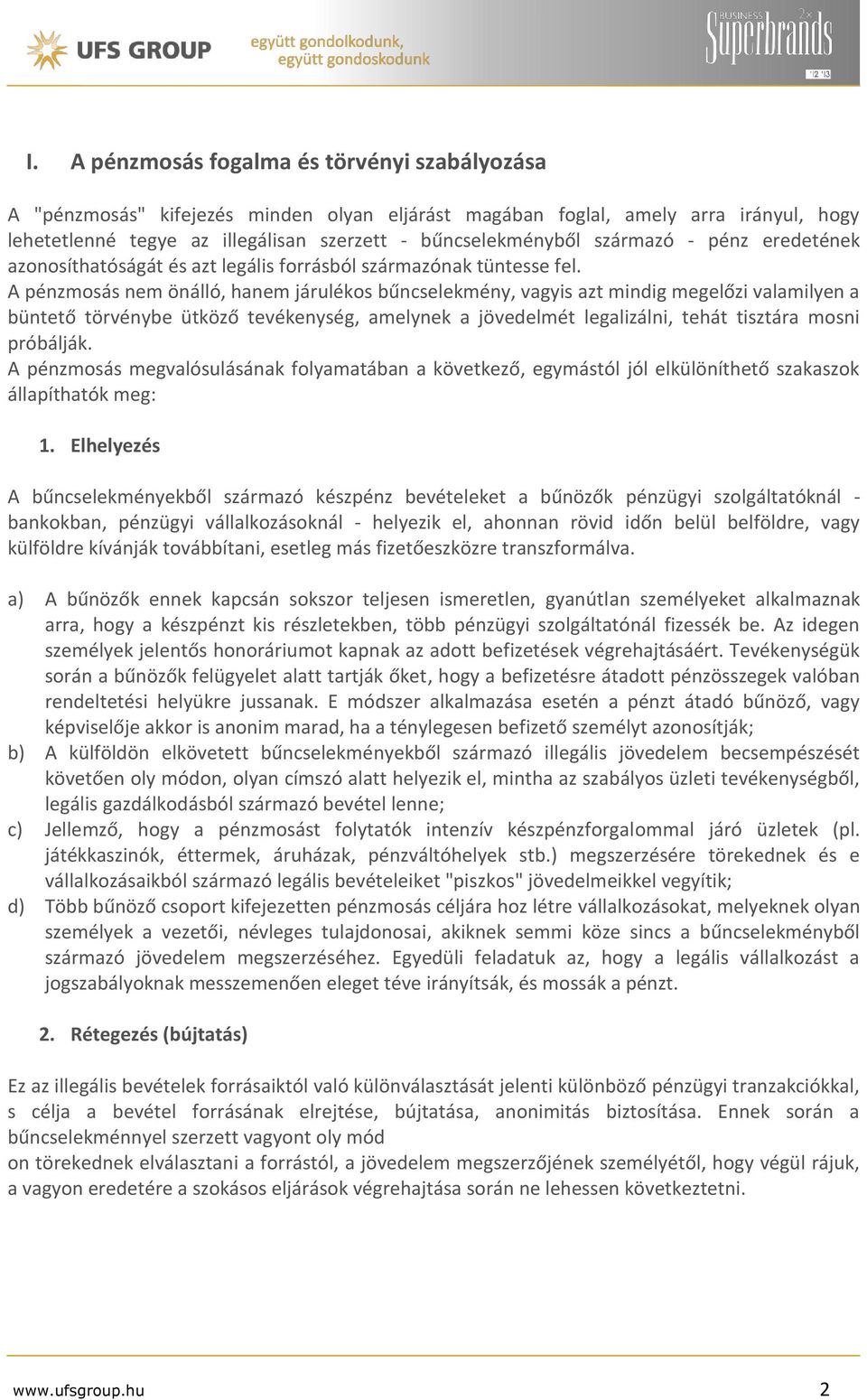 A pénzmosás nem önálló, hanem járulékos bűncselekmény, vagyis azt mindig megelőzi valamilyen a büntető törvénybe ütköző tevékenység, amelynek a jövedelmét legalizálni, tehát tisztára mosni próbálják.