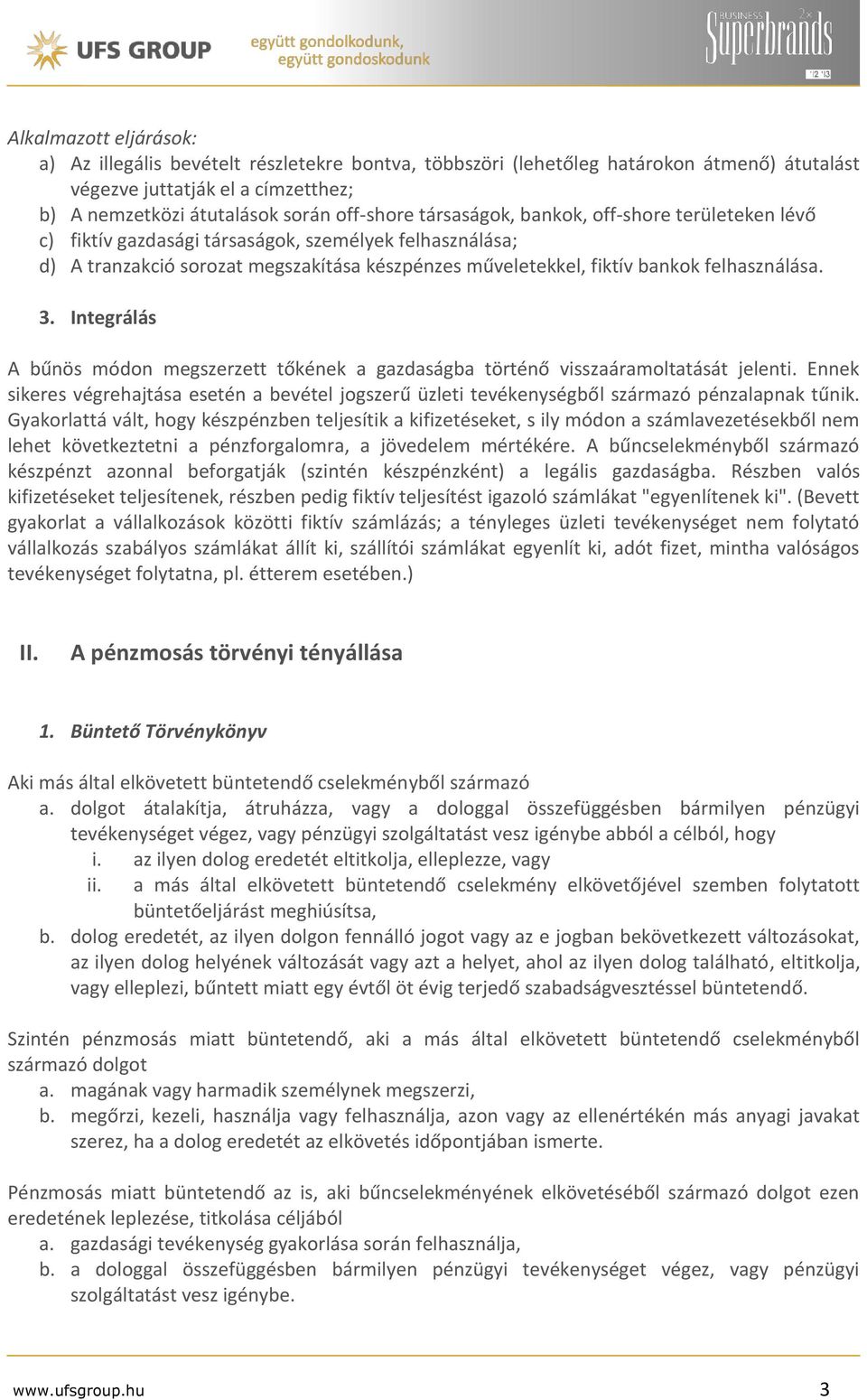 Integrálás A bűnös módon megszerzett tőkének a gazdaságba történő visszaáramoltatását jelenti. Ennek sikeres végrehajtása esetén a bevétel jogszerű üzleti tevékenységből származó pénzalapnak tűnik.