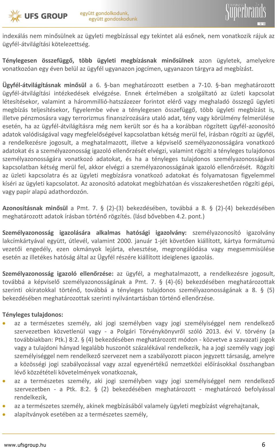 Ügyfél-átvilágításnak minősül a 6. -ban meghatározott esetben a 7-10. -ban meghatározott ügyfél-átvilágítási intézkedések elvégzése.