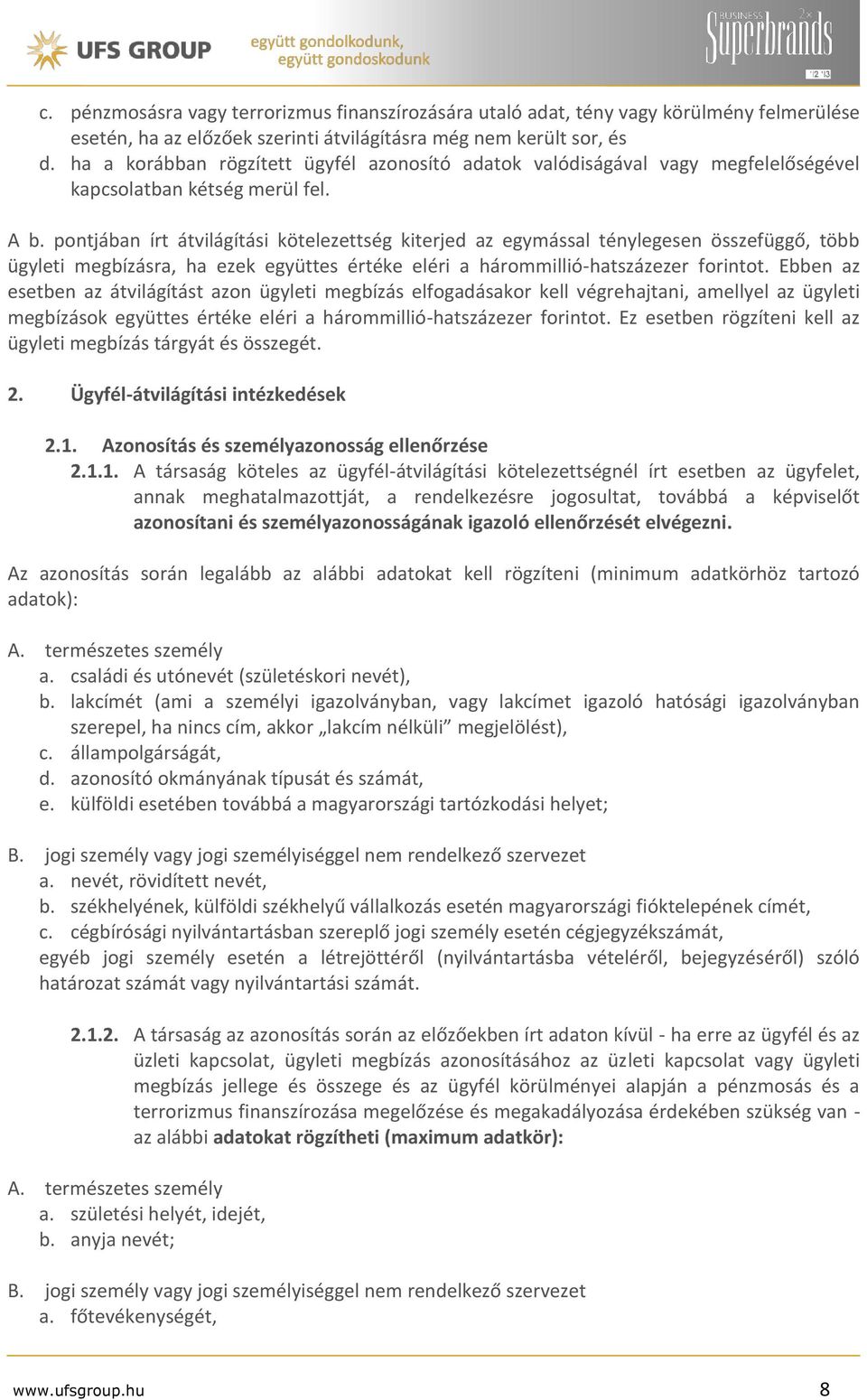 pontjában írt átvilágítási kötelezettség kiterjed az egymással ténylegesen összefüggő, több ügyleti megbízásra, ha ezek együttes értéke eléri a hárommillió-hatszázezer forintot.