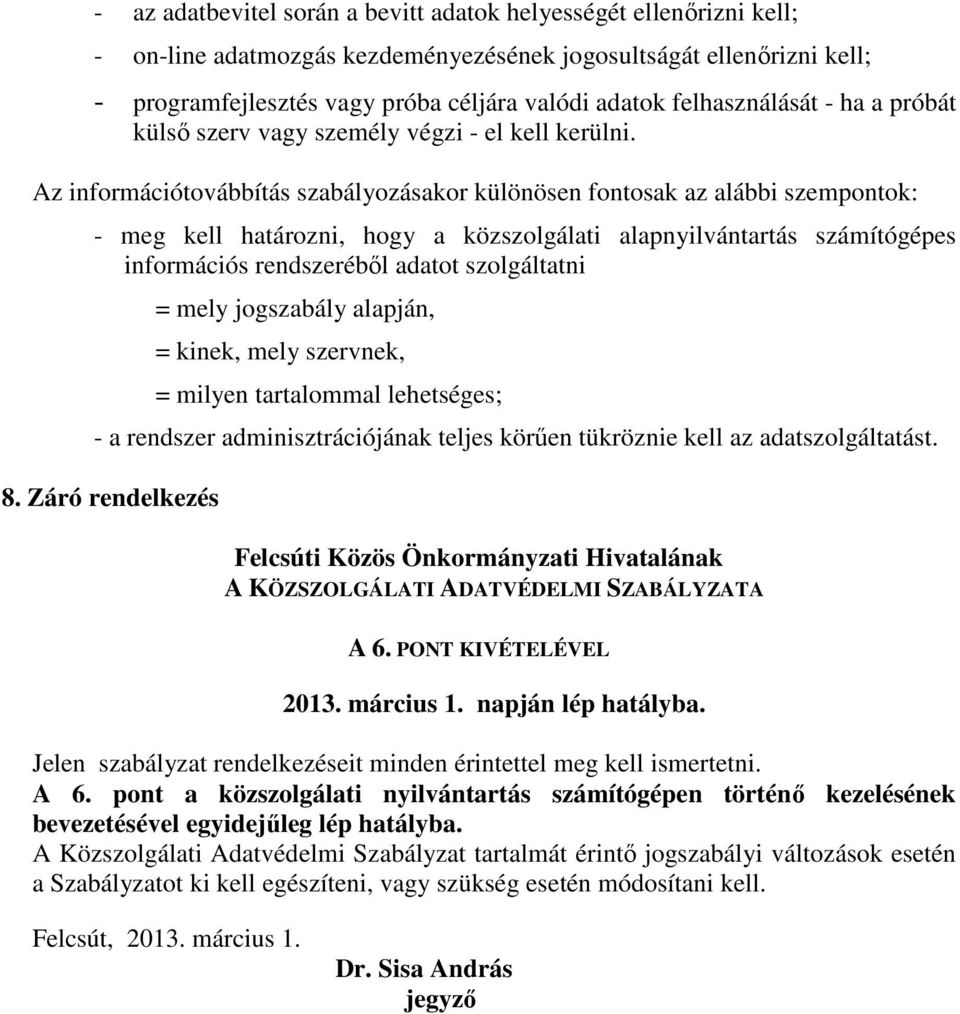 Az információtovábbítás szabályozásakor különösen fontosak az alábbi szempontok: - meg kell határozni, hogy a közszolgálati alapnyilvántartás számítógépes információs rendszeréből adatot szolgáltatni